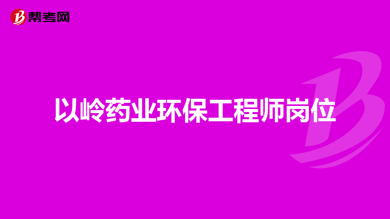 以岭药业环保工程师岗位