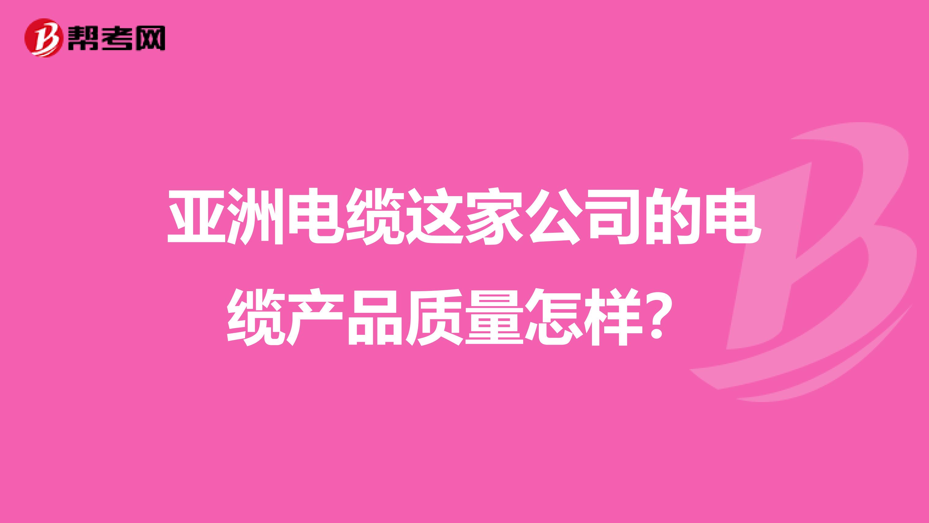 亚洲电缆这家公司的电缆产品质量怎样？