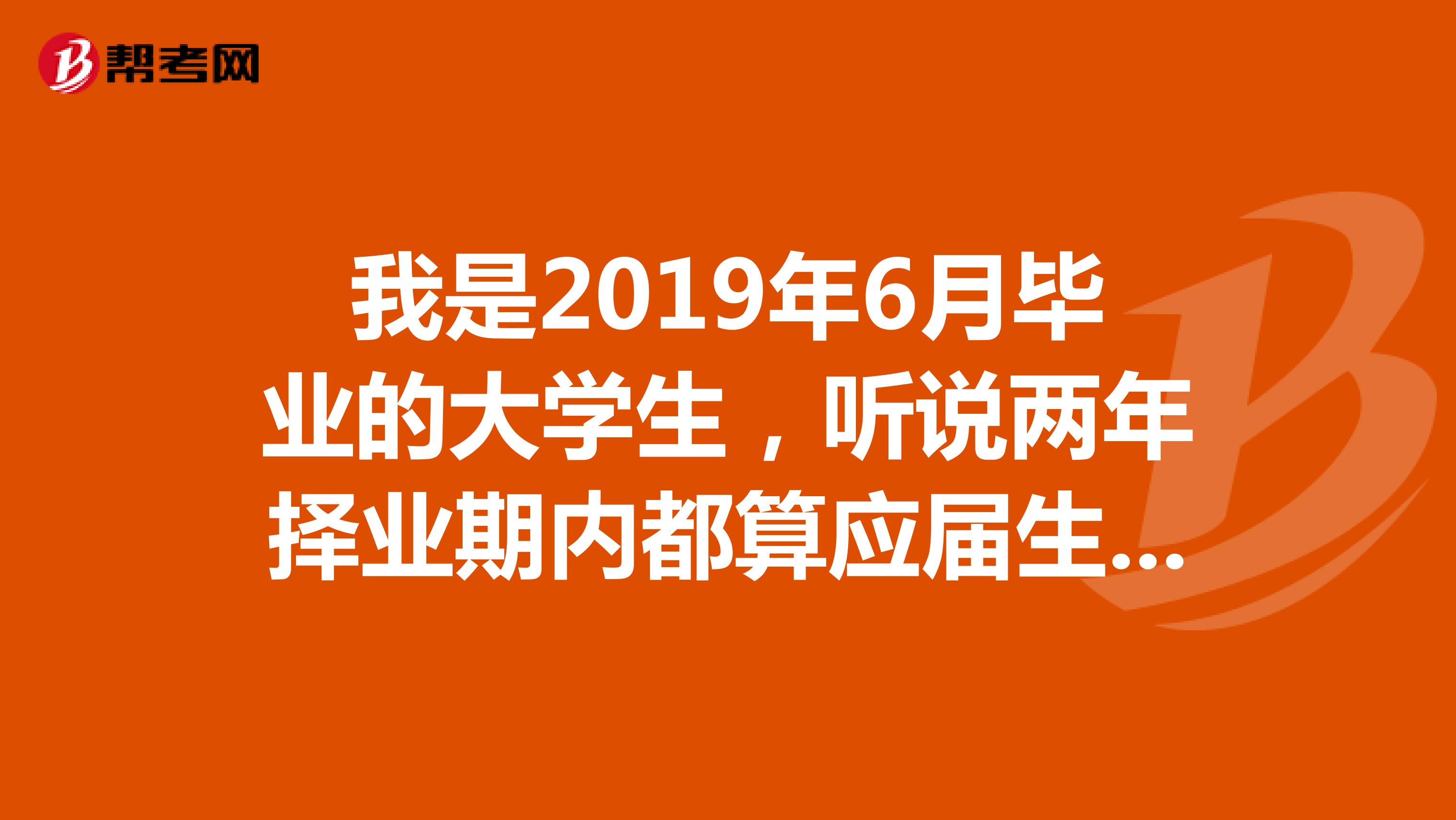 我是2019年6月毕业的大学生，听说两年择业期内都算应届生，那请问可以报考年底2020届国考中限应届生的职位吗？