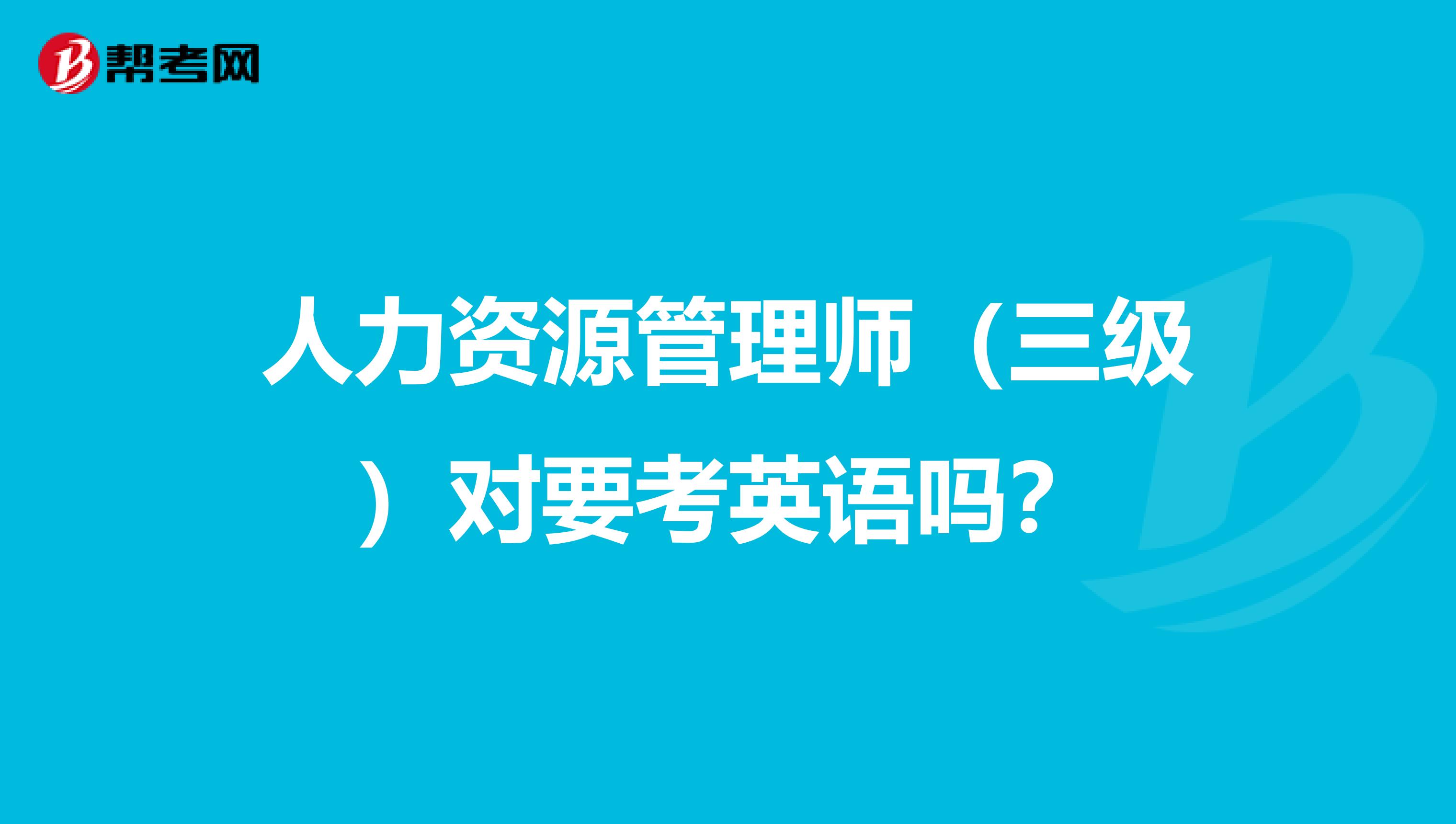 人力资源管理师(三级)对要考英语吗?