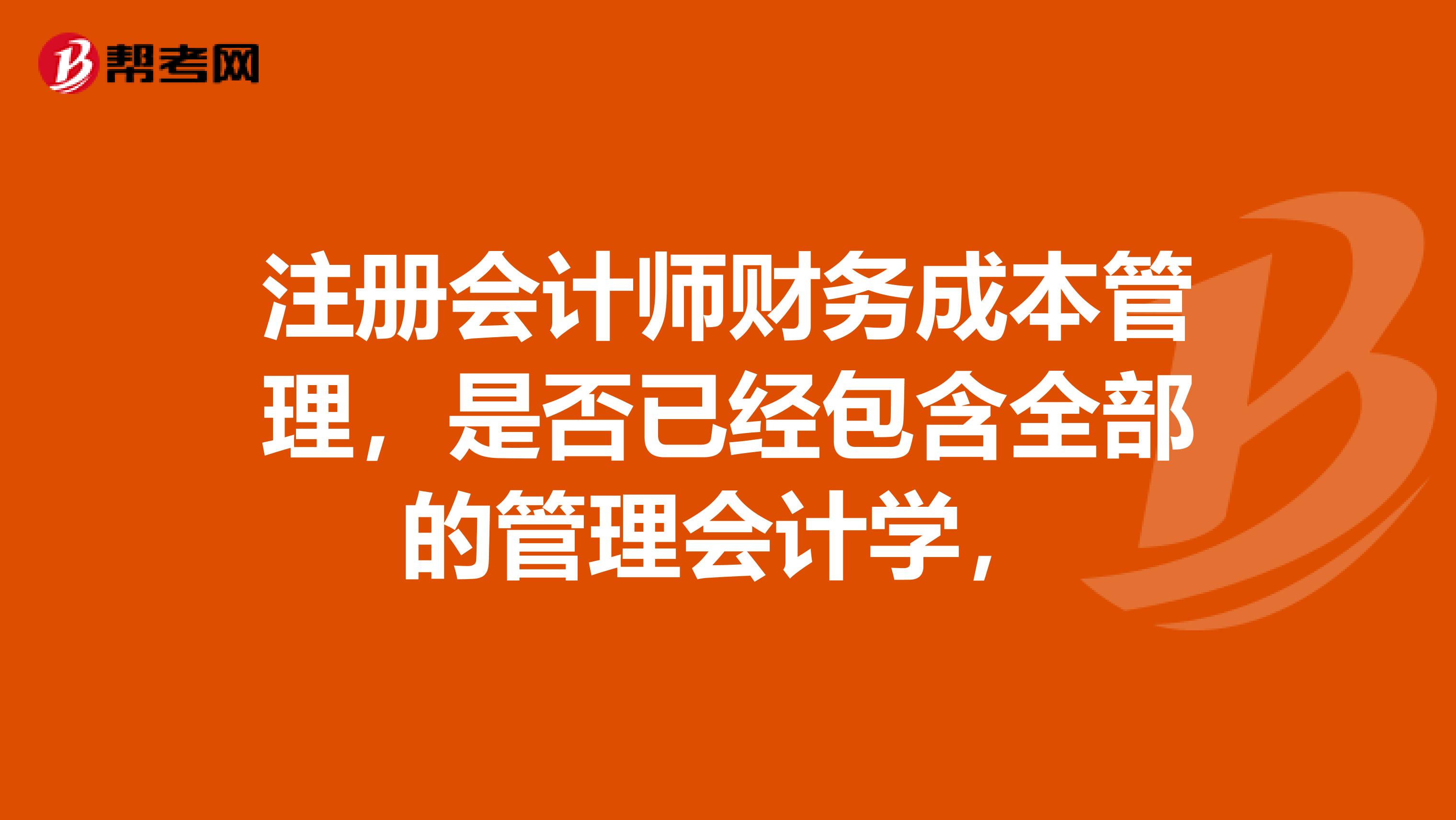 注冊會計師財務成本管理，是否已經包含全部的管理會計學，