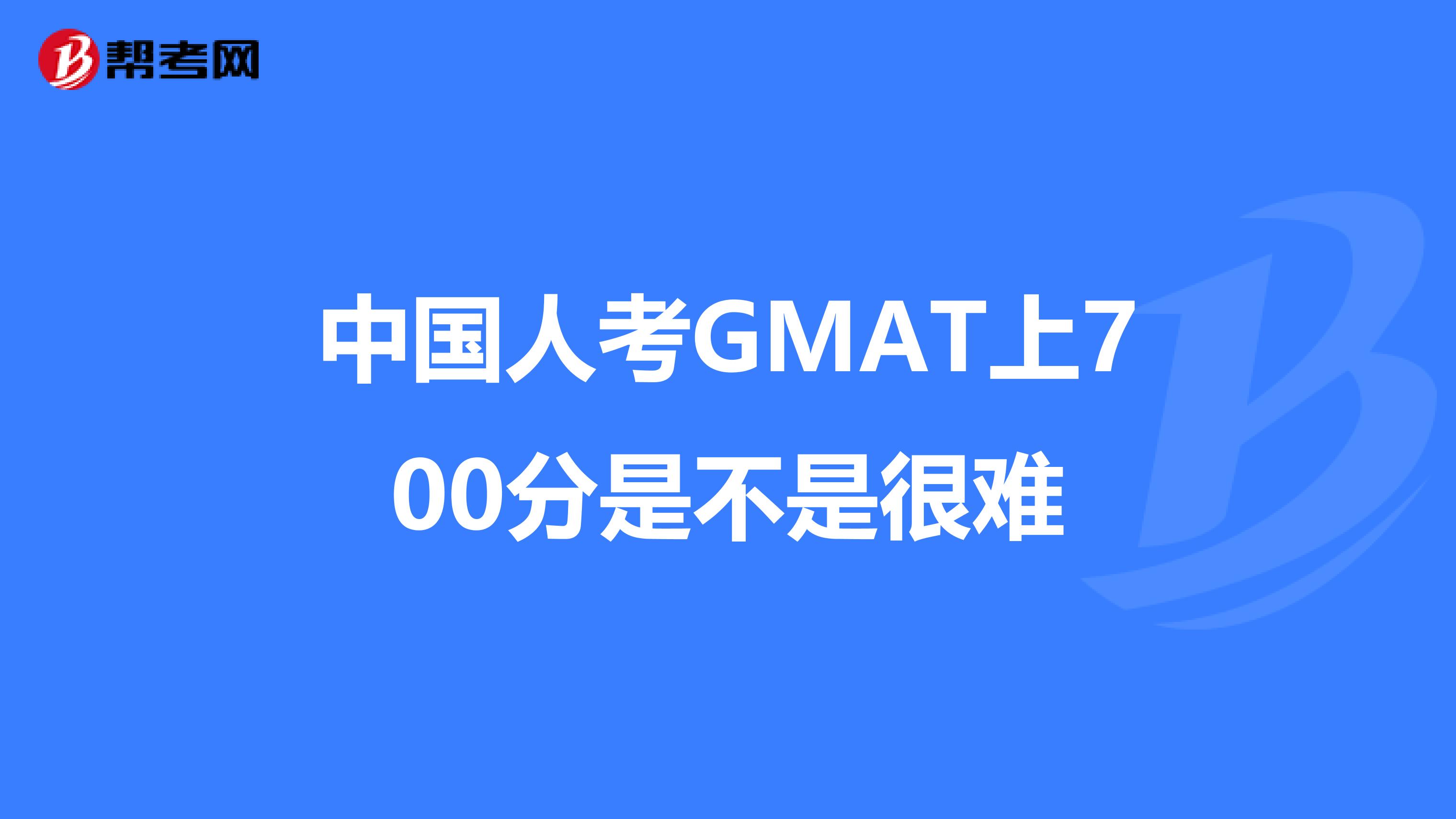中国人考GMAT上700分是不是很难