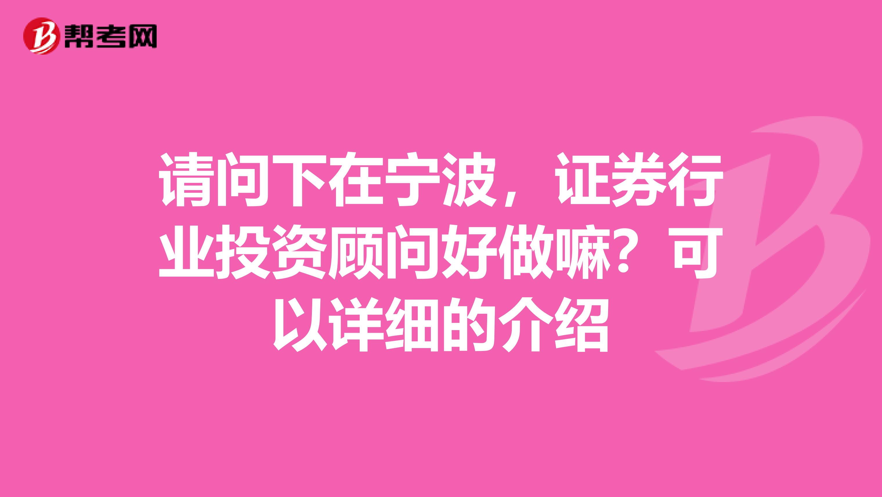 请问下在宁波,证券行业投资顾问好做嘛?可以详细的介绍