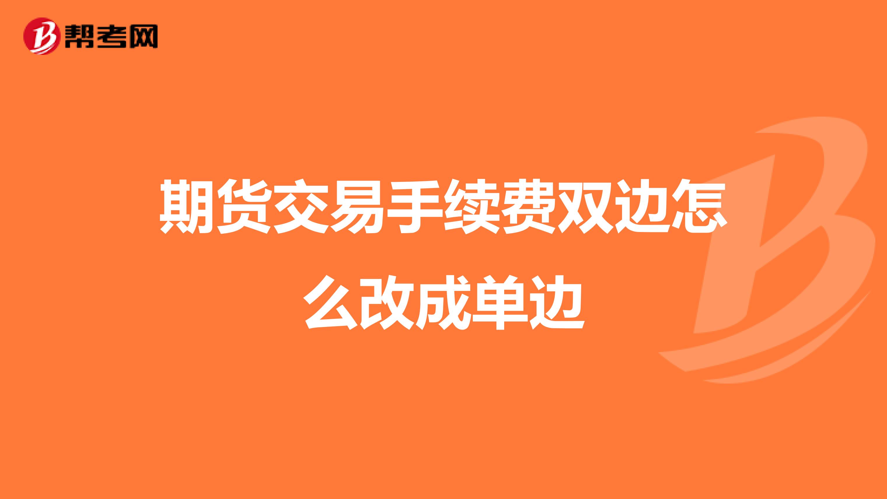期货交易手续费双边怎么改成单边