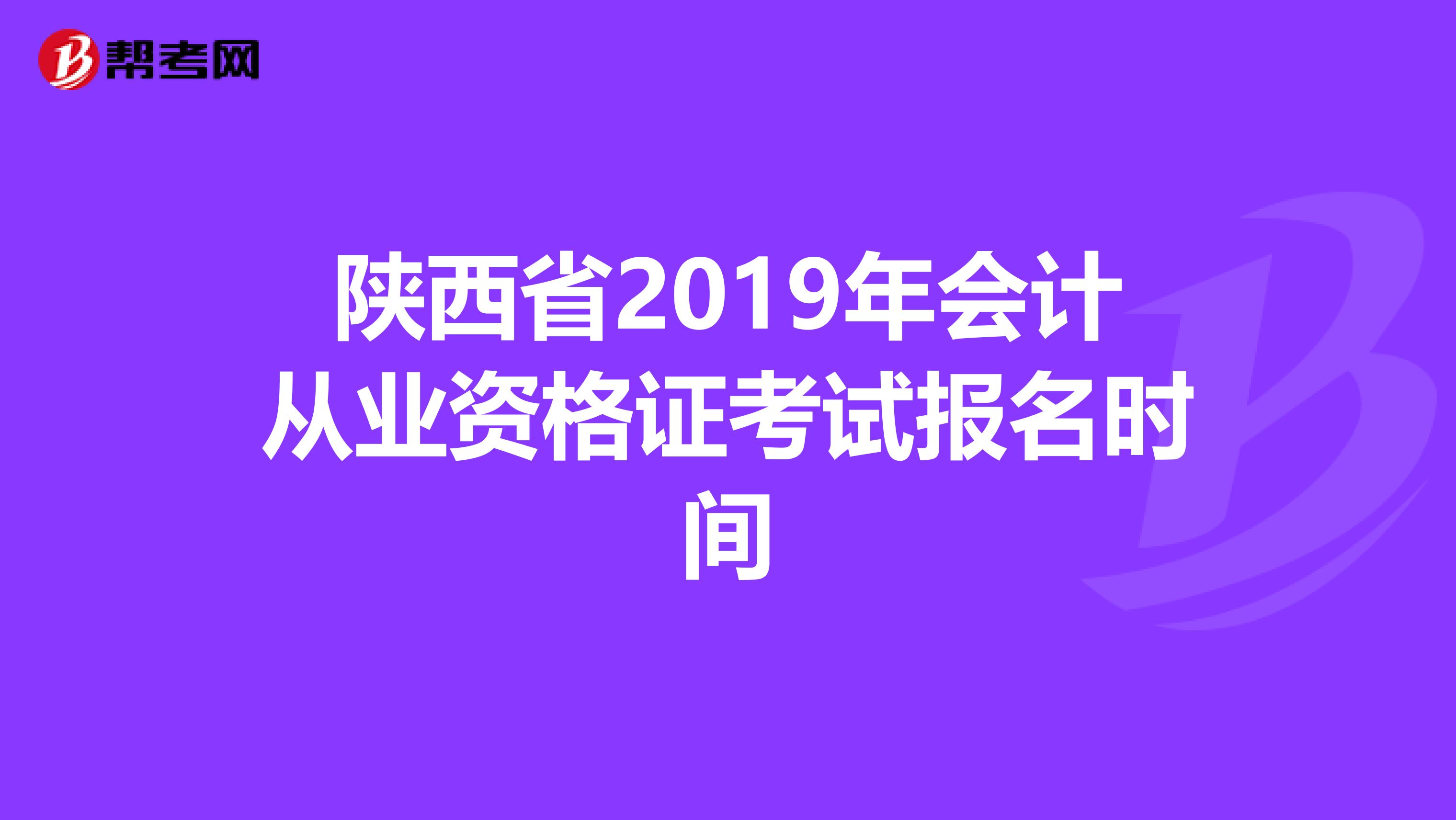 陕西省2019年会计从业资格证考试报名时间