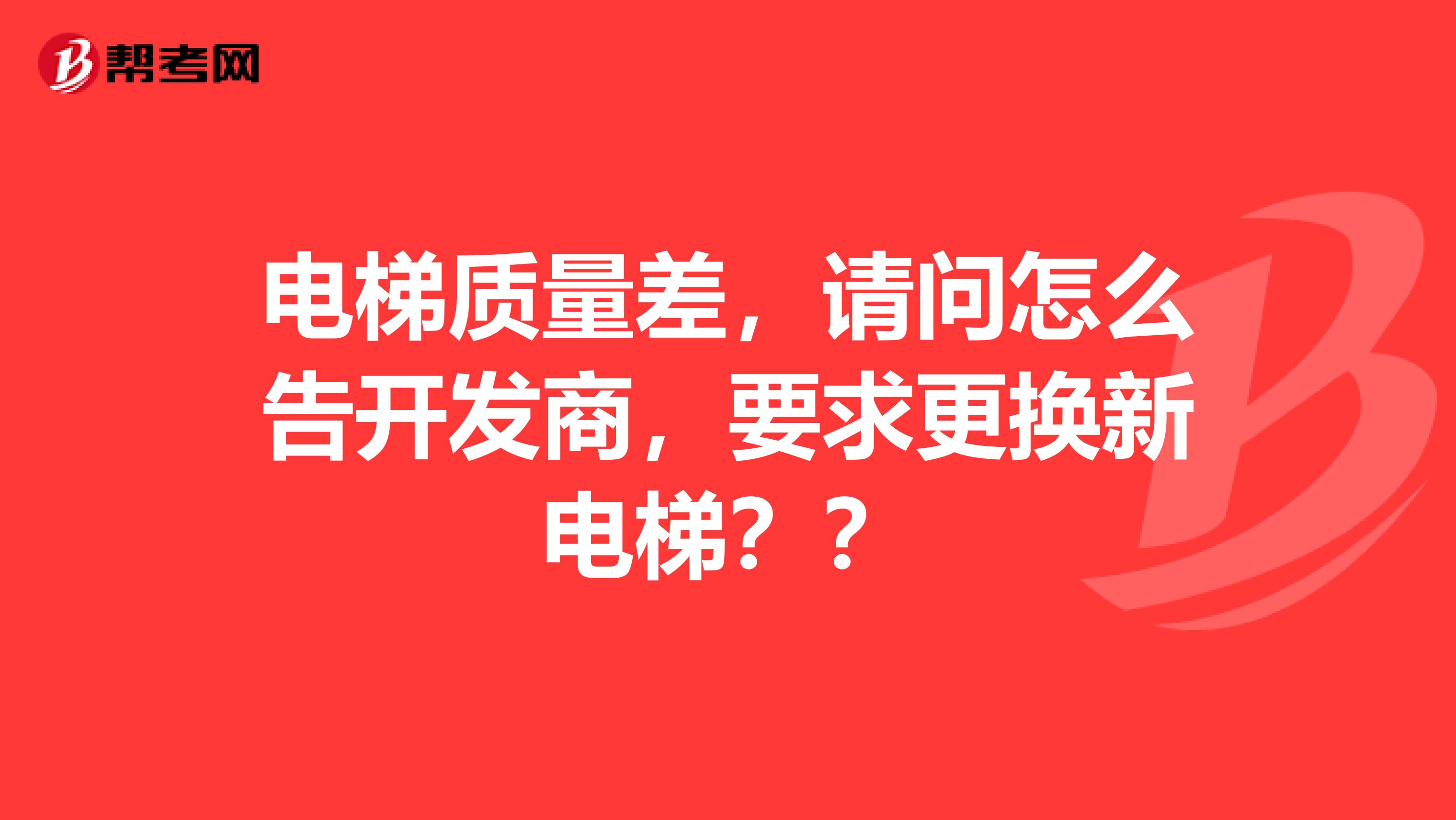 电梯质量差，请问怎么告开发商，要求更换新电梯？？