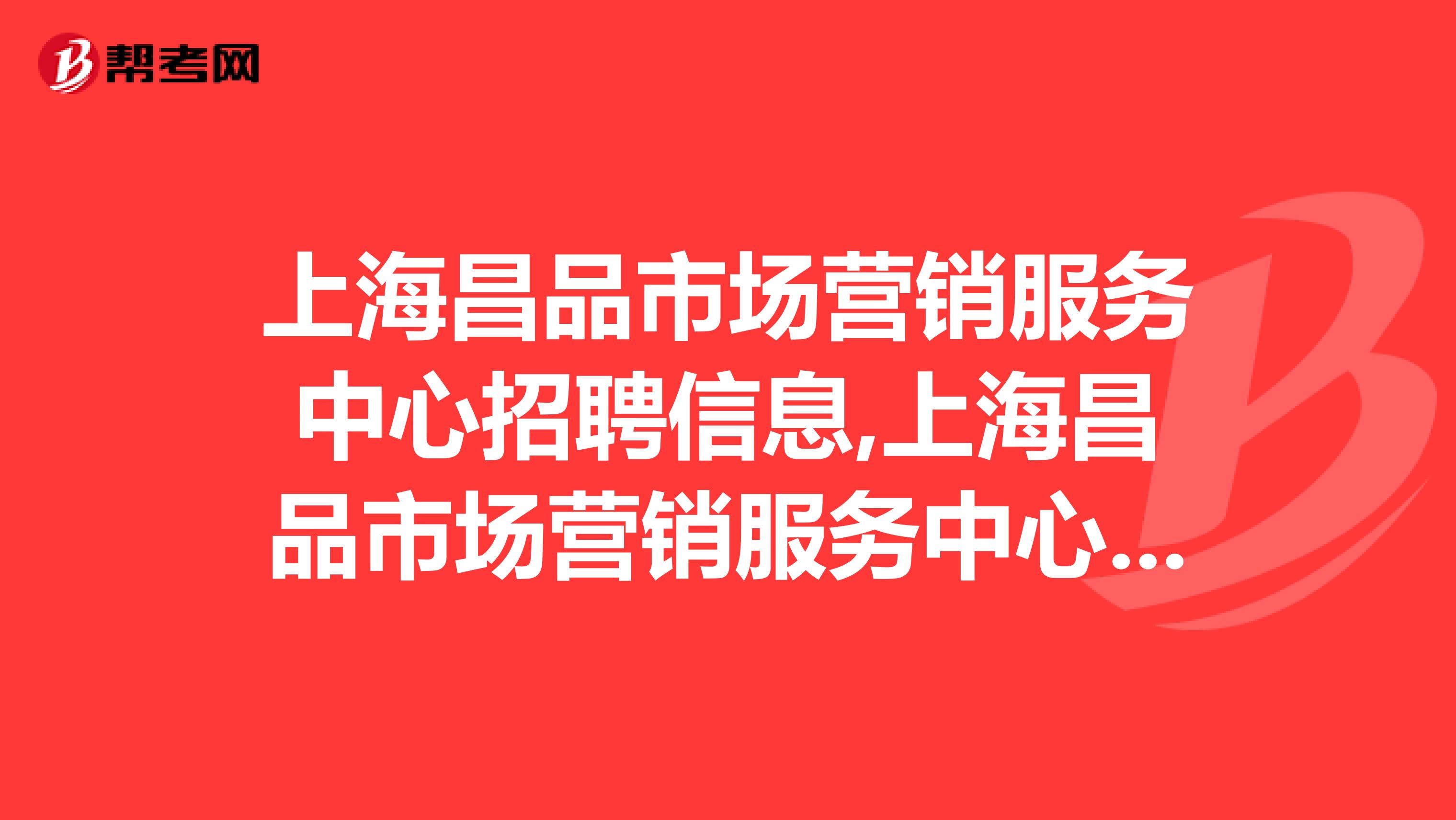 上海昌品市场营销服务中心招聘信息,上海昌品市场营销服务中心怎么样？