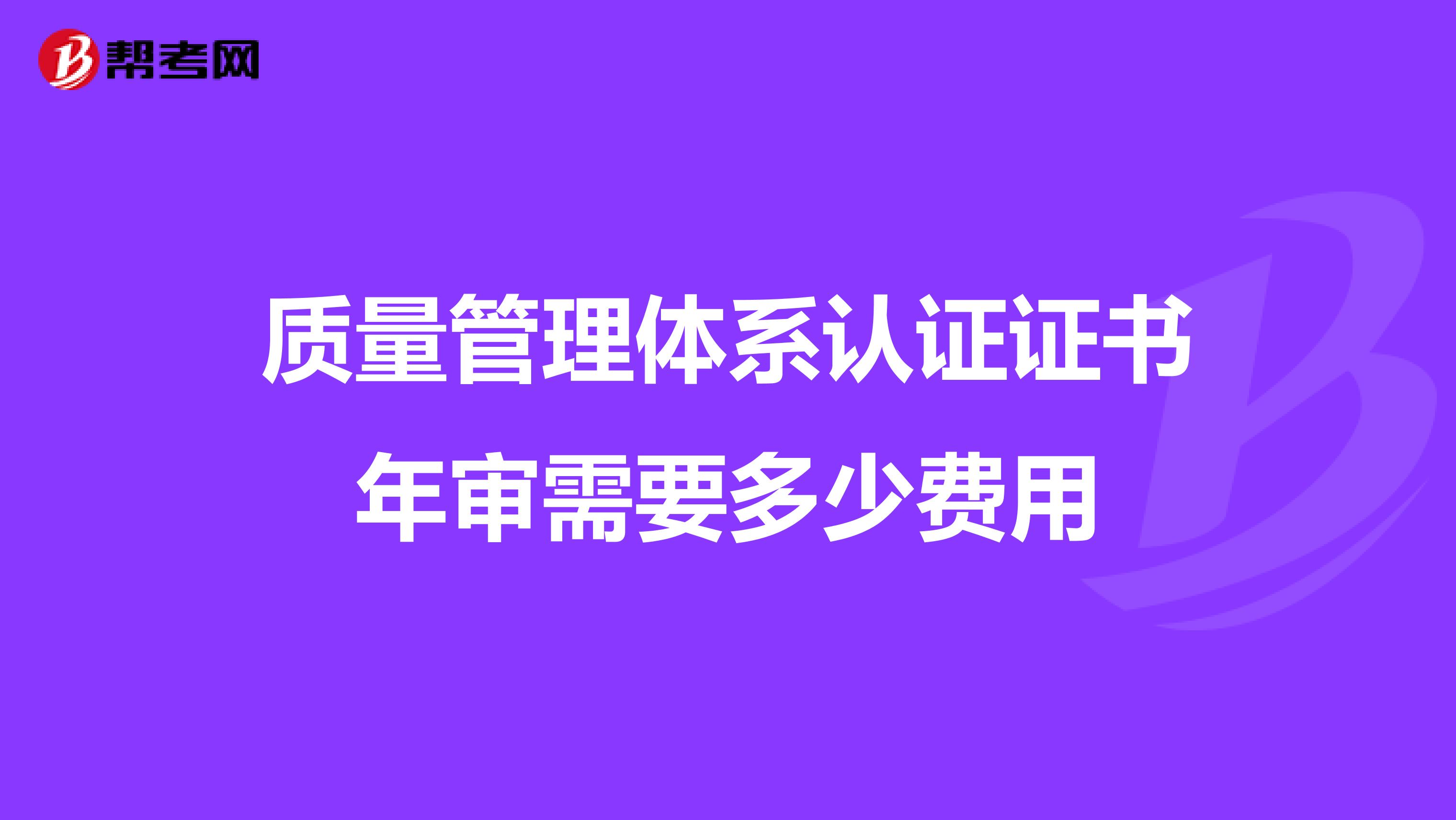 质量管理体系认证证书年审需要多少费用