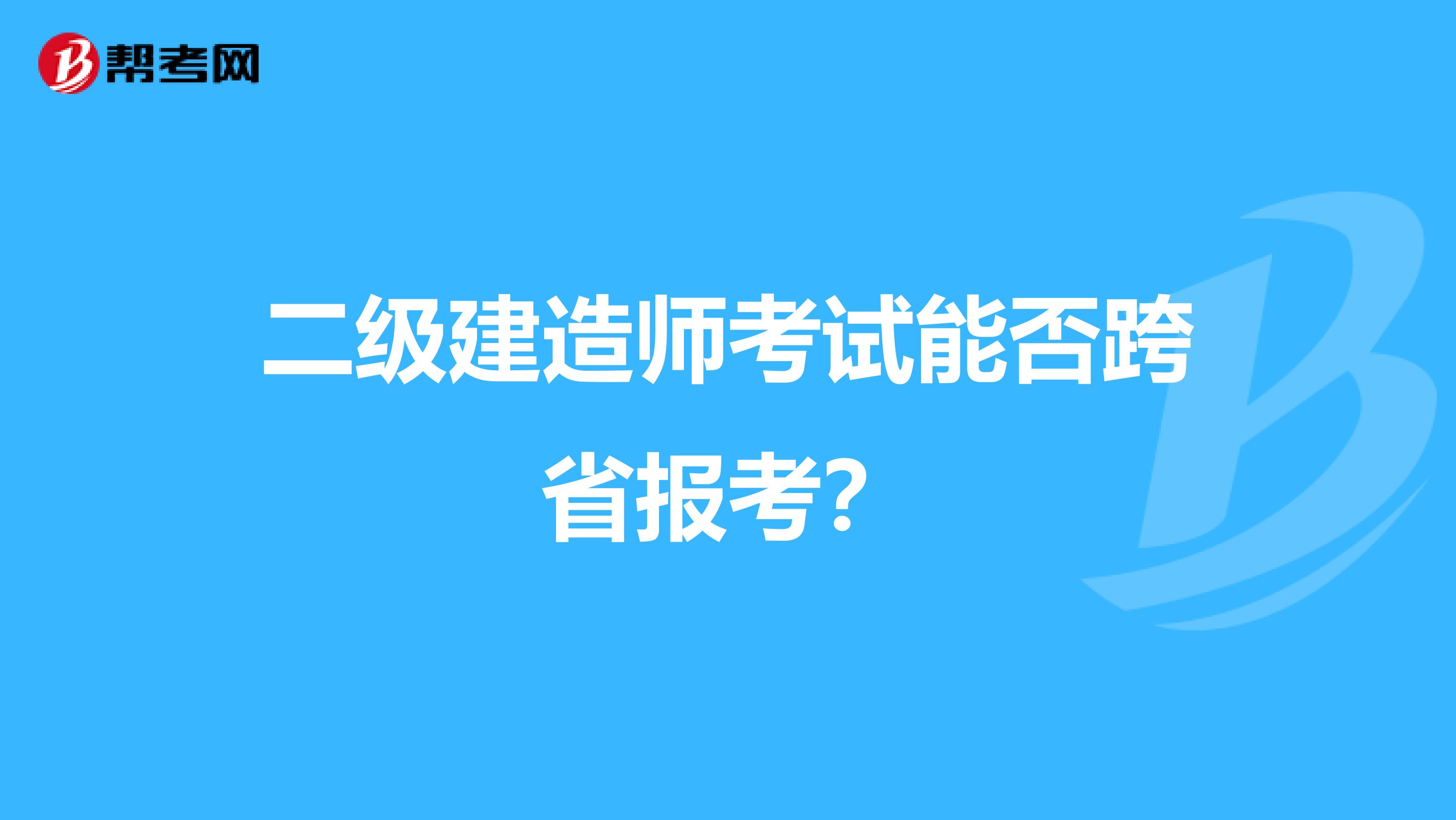 二级建造师考试能否跨省报考？