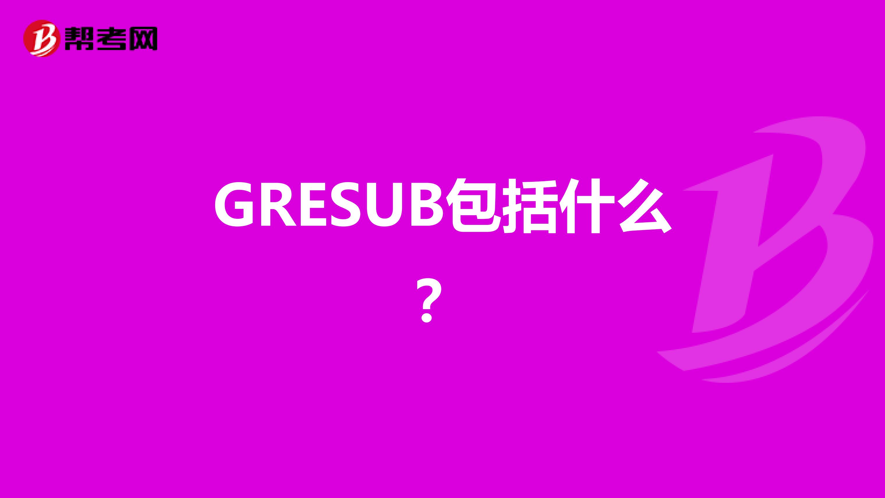GRESUB包括什么?