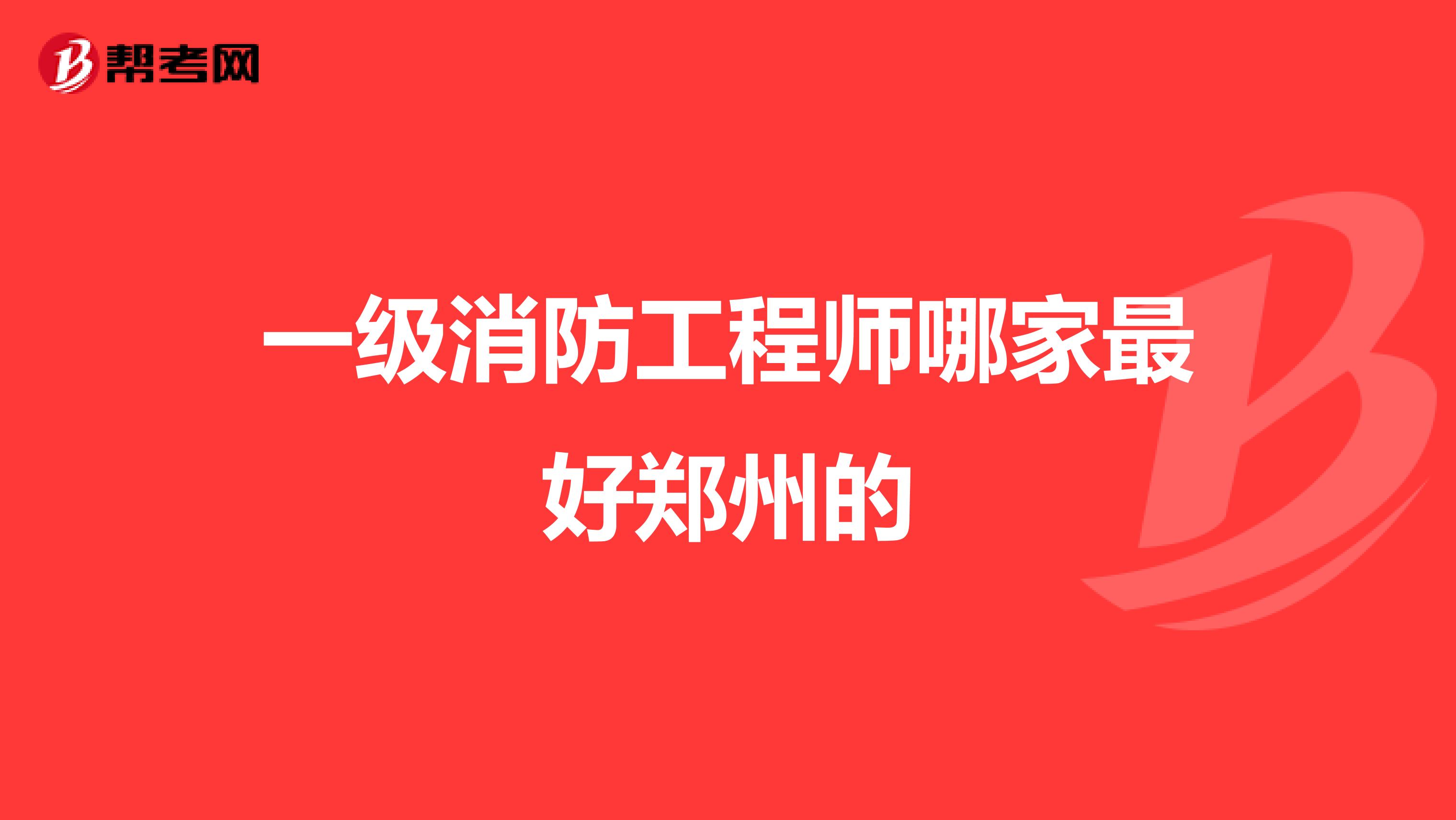 一级消防工程师哪家最好郑州的