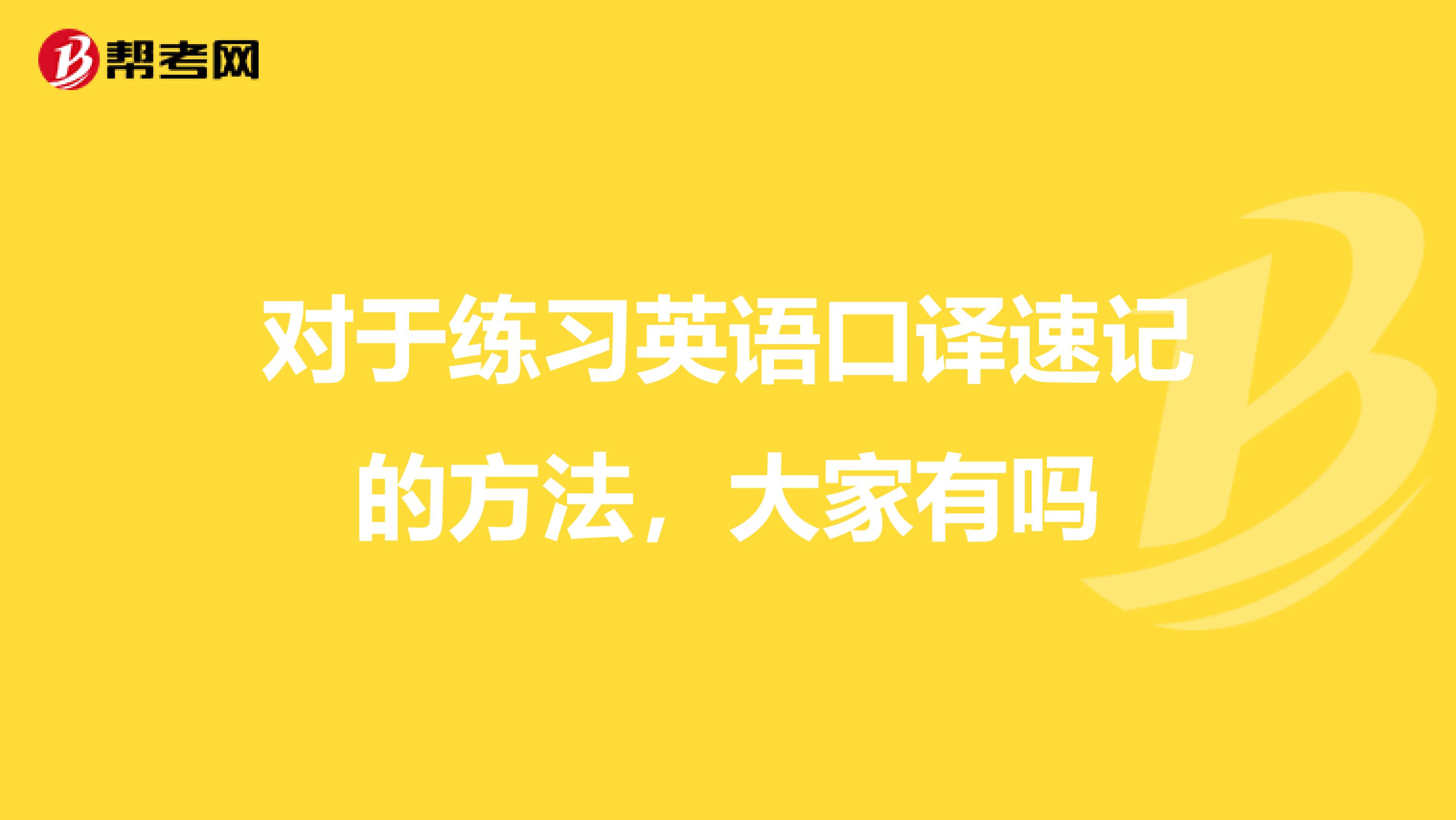 对于练习英语口译速记的方法，大家有吗