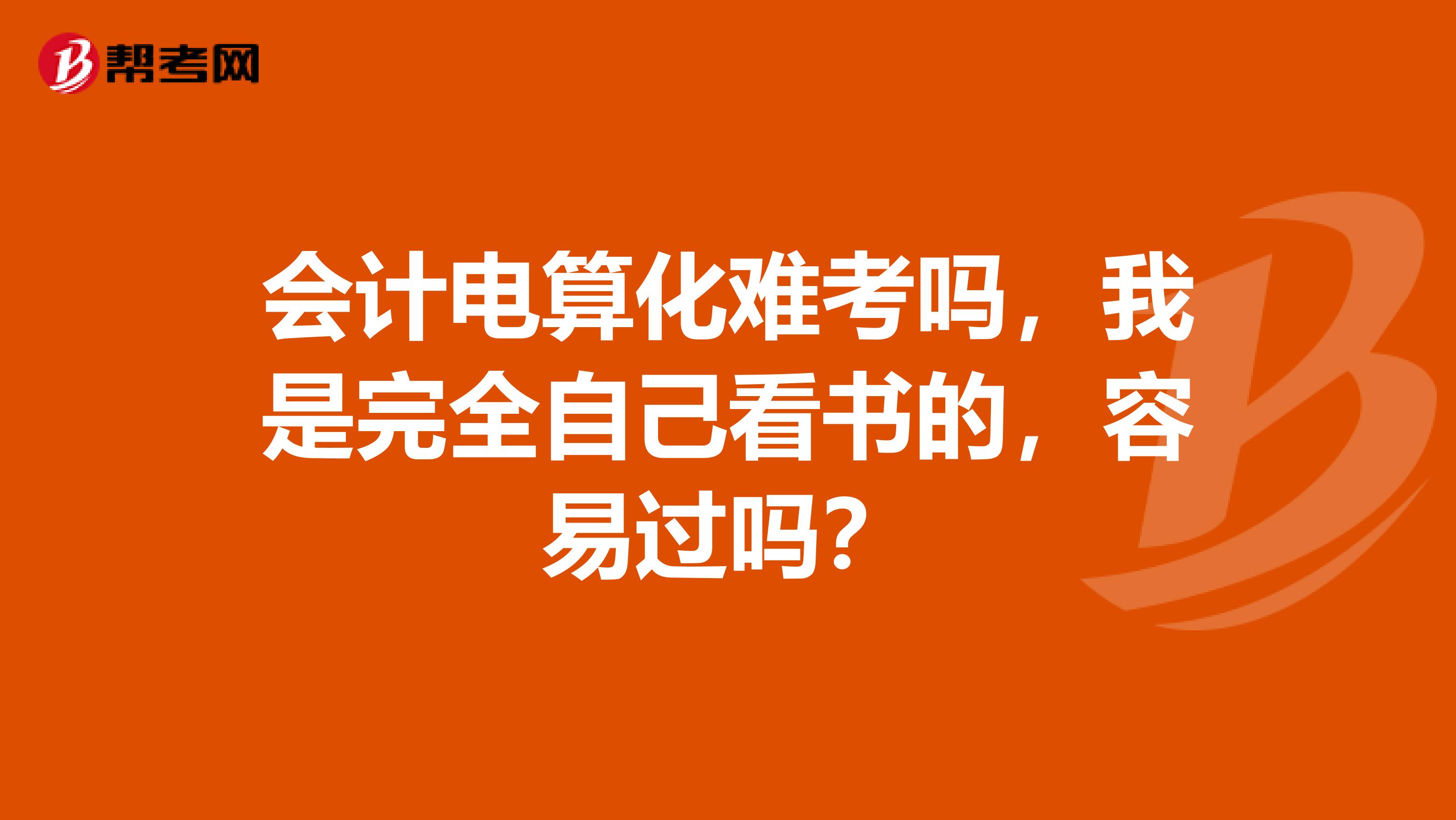 会计电算化难考吗，我是完全自己看书的，容易过吗？