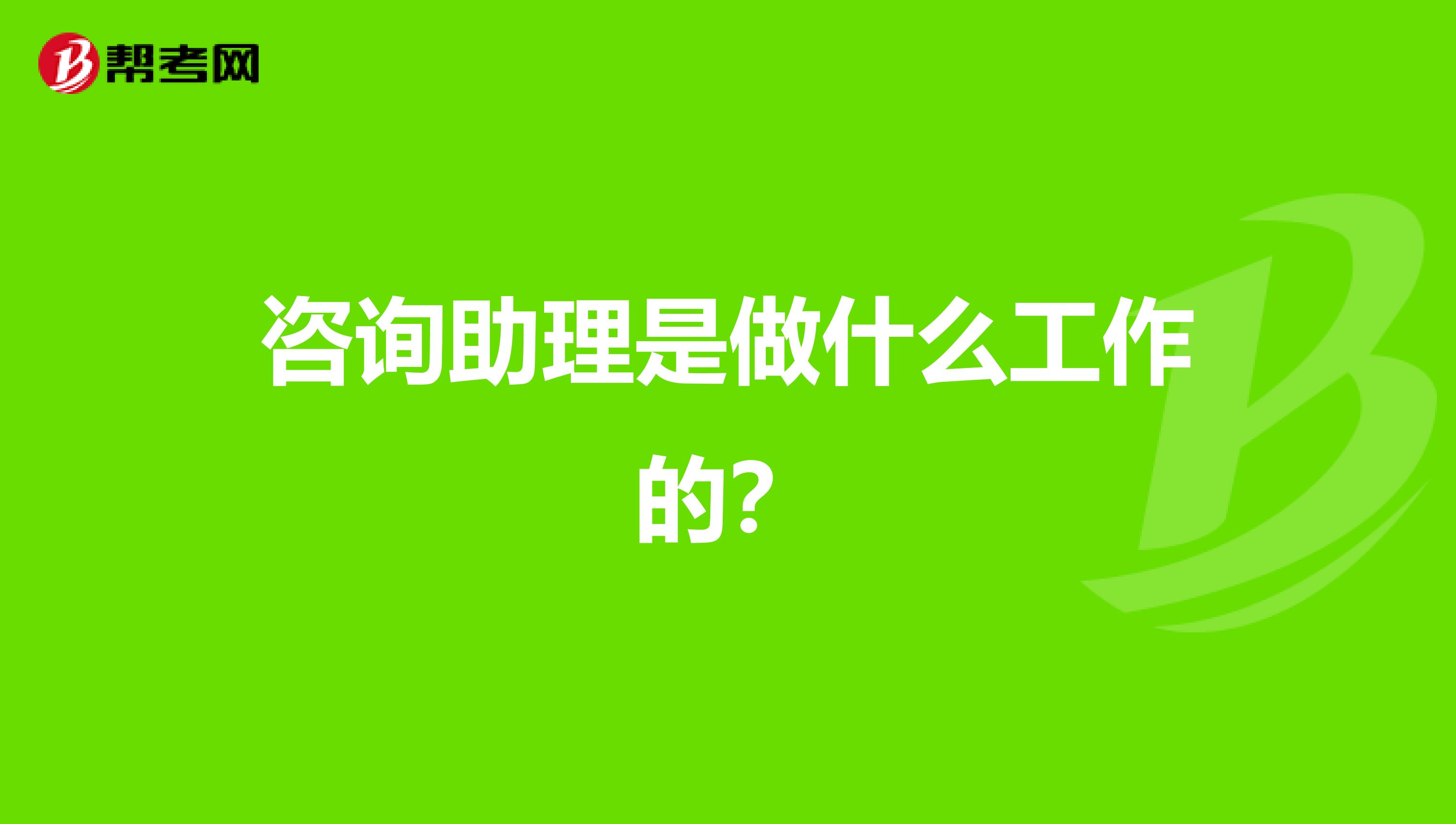 咨询助理是做什么工作的？