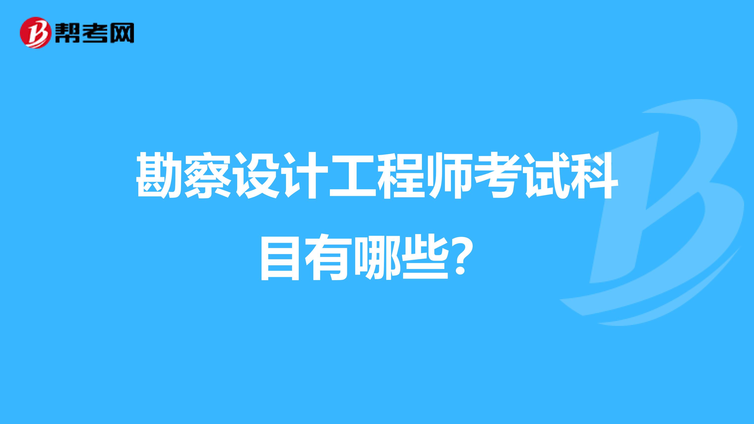 勘察设计工程师考试科目有哪些?