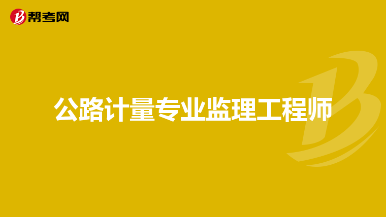 公路计量专业监理工程师