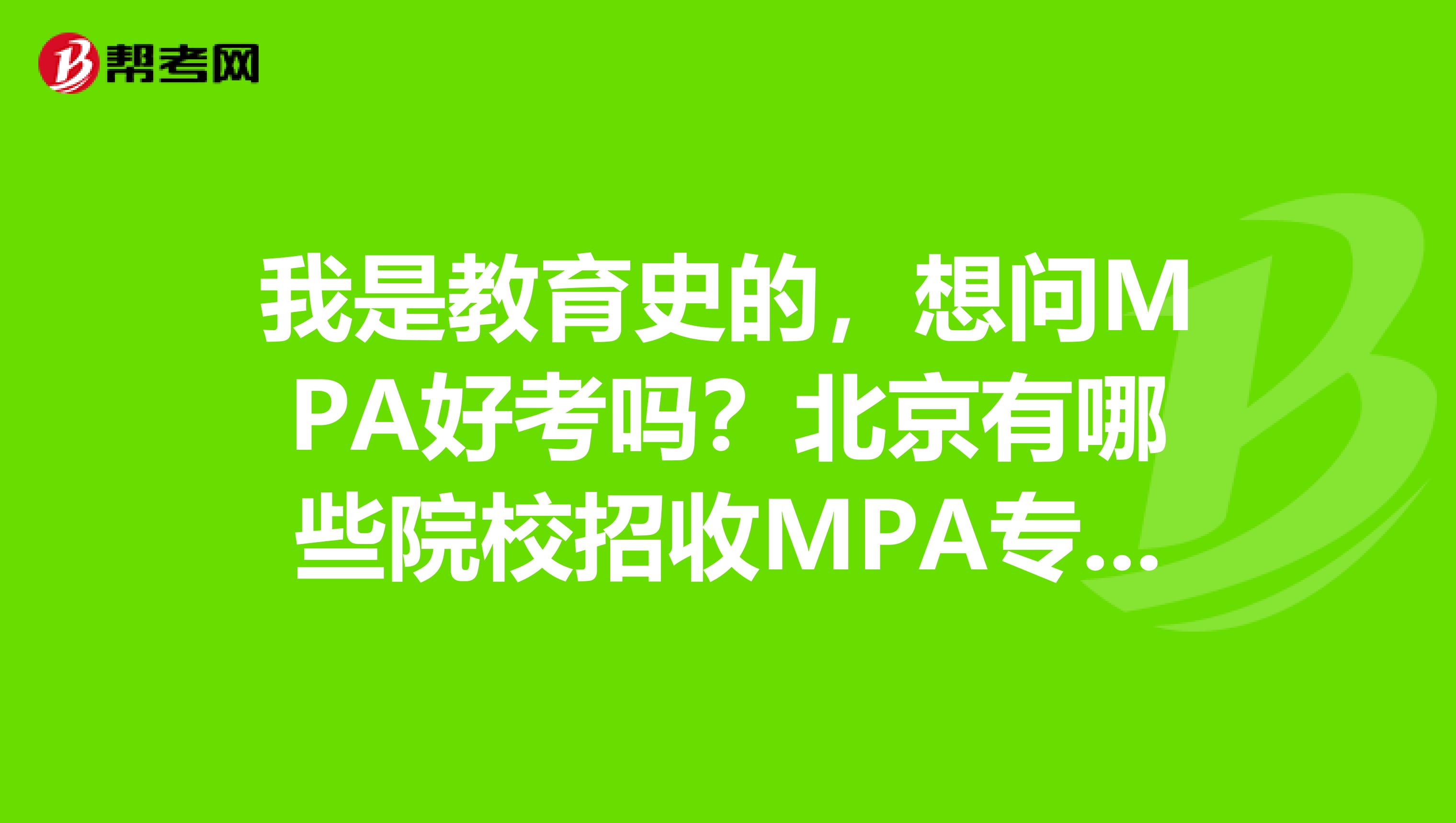 我是教育史的,想问MPA好考吗?北京有哪些院校招收MPA专业?