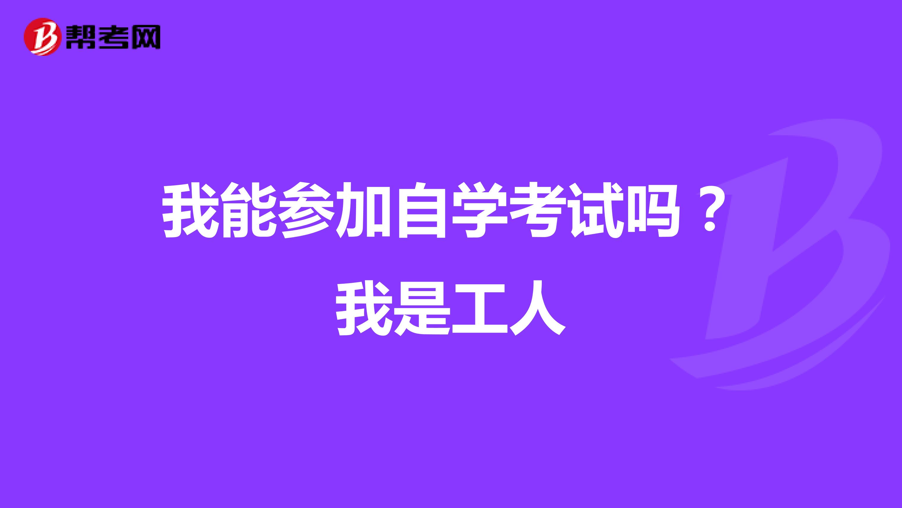 我能参加自学考试吗？我是工人