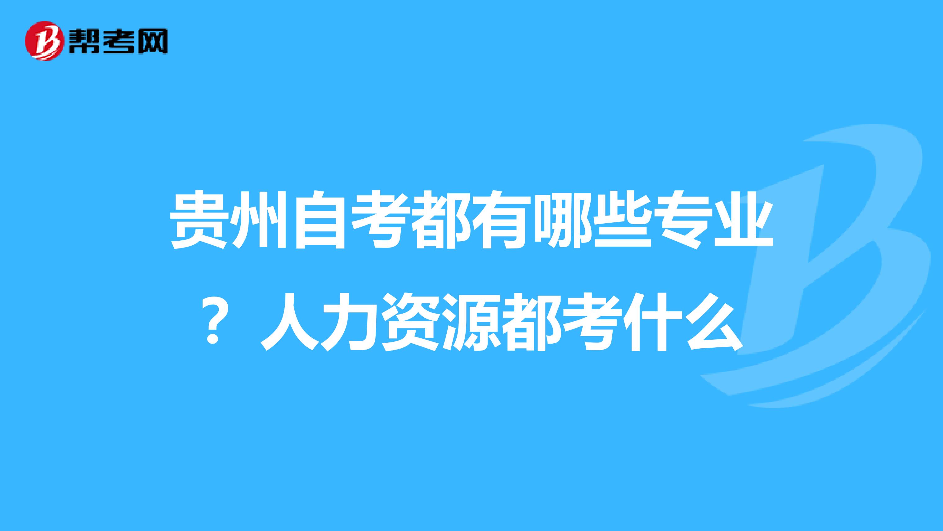 貴州自考都有哪些專業(yè)?人力資源都考什么