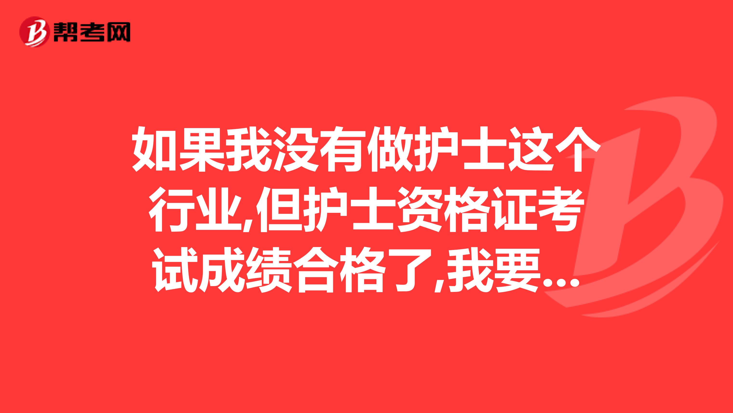 如果我没有做护士这个行业,但护士资格证考试成绩合格了,我要办护士证可以自己去卫生局办吗???