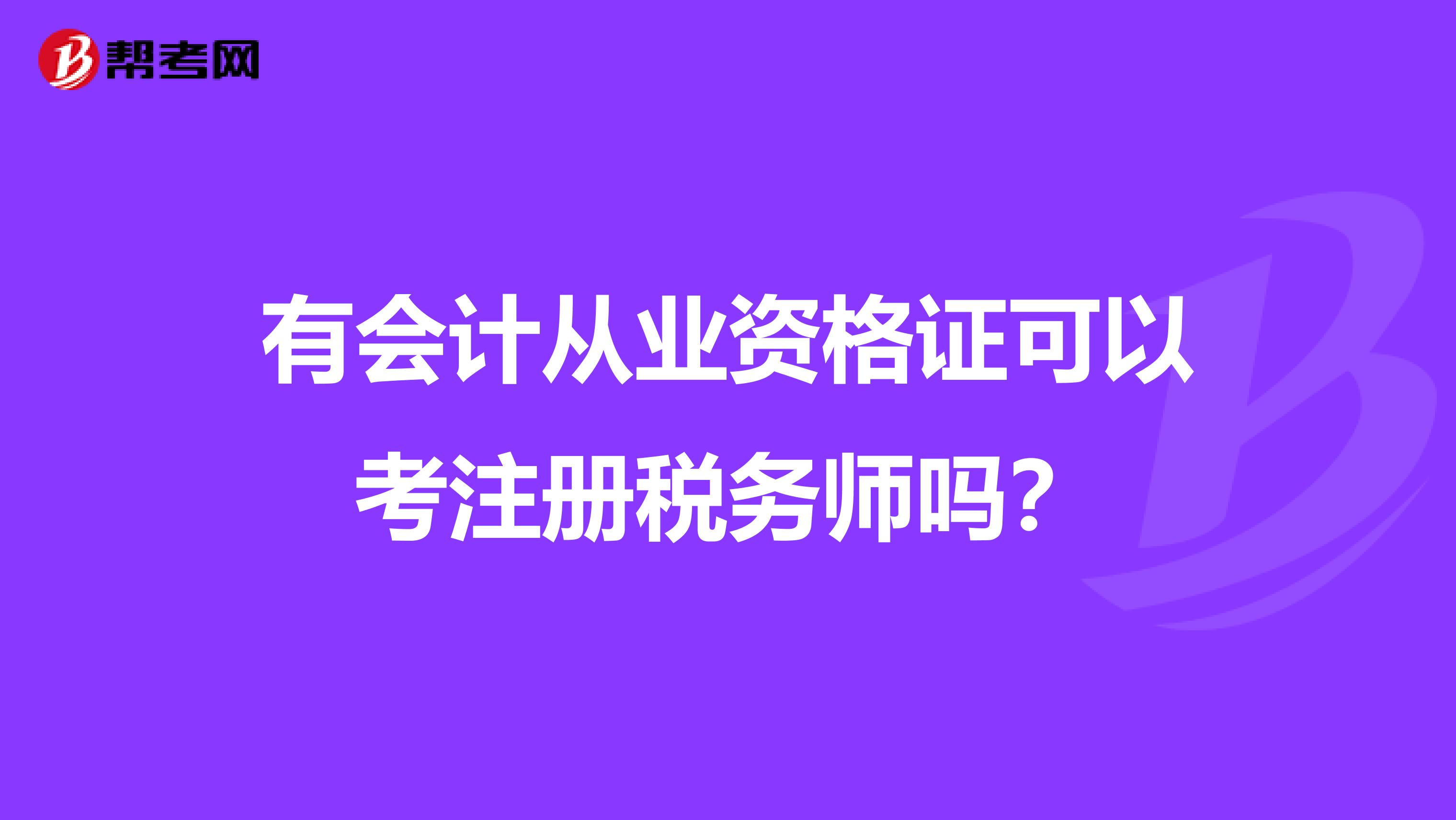 有會計從業資格證可以考注冊稅務師嗎？