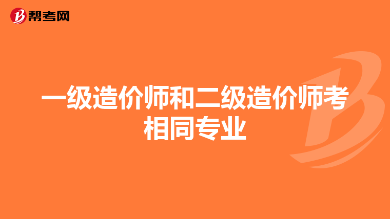 一级造价师和二级造价师考相同专业