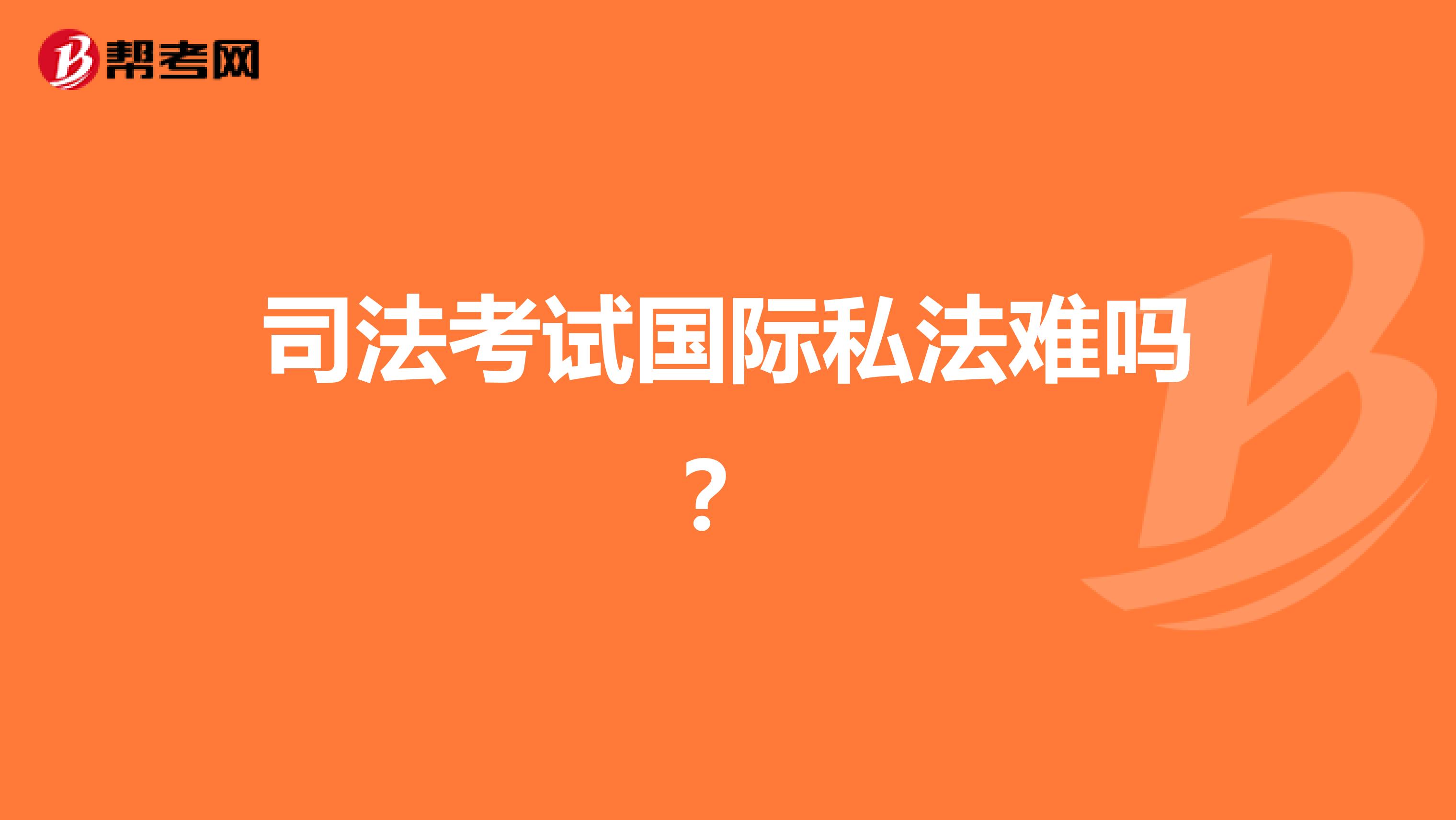 司法考试国际私法难吗？