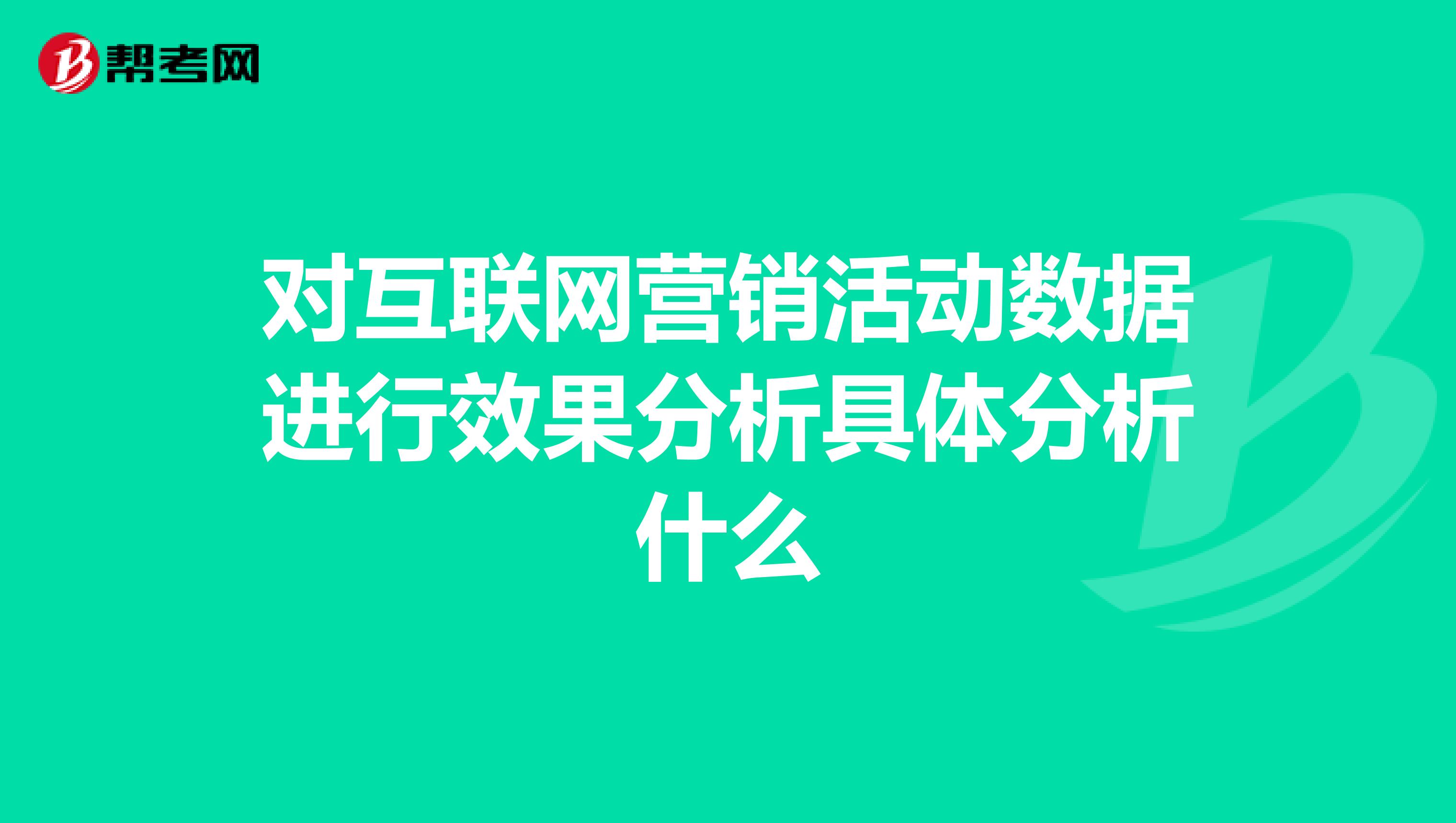 对互联网营销活动数据进行效果分析具体分析什么