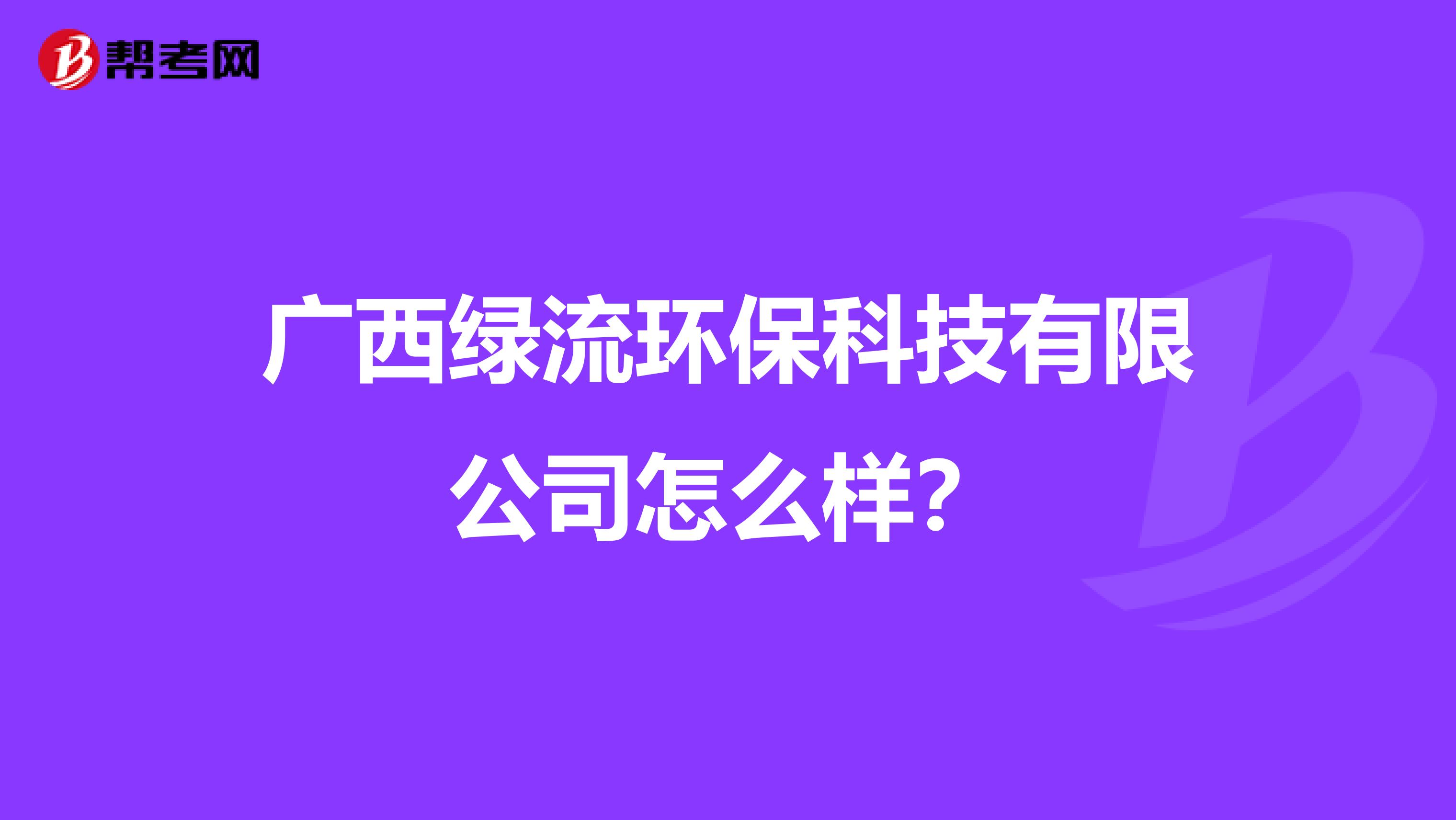 广西绿流环保科技有限公司怎么样？