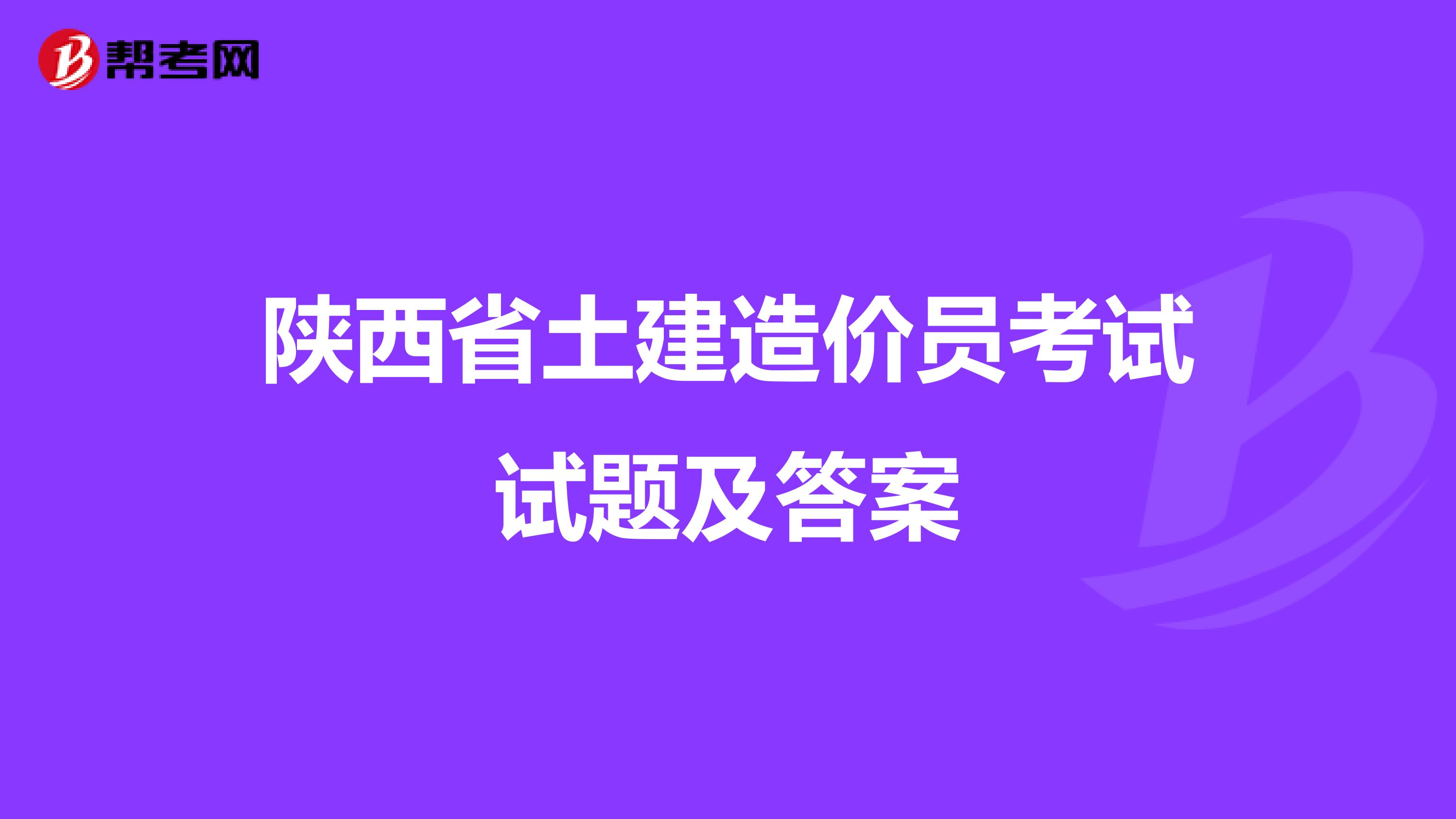 陕西省土建造价员考试试题及答案