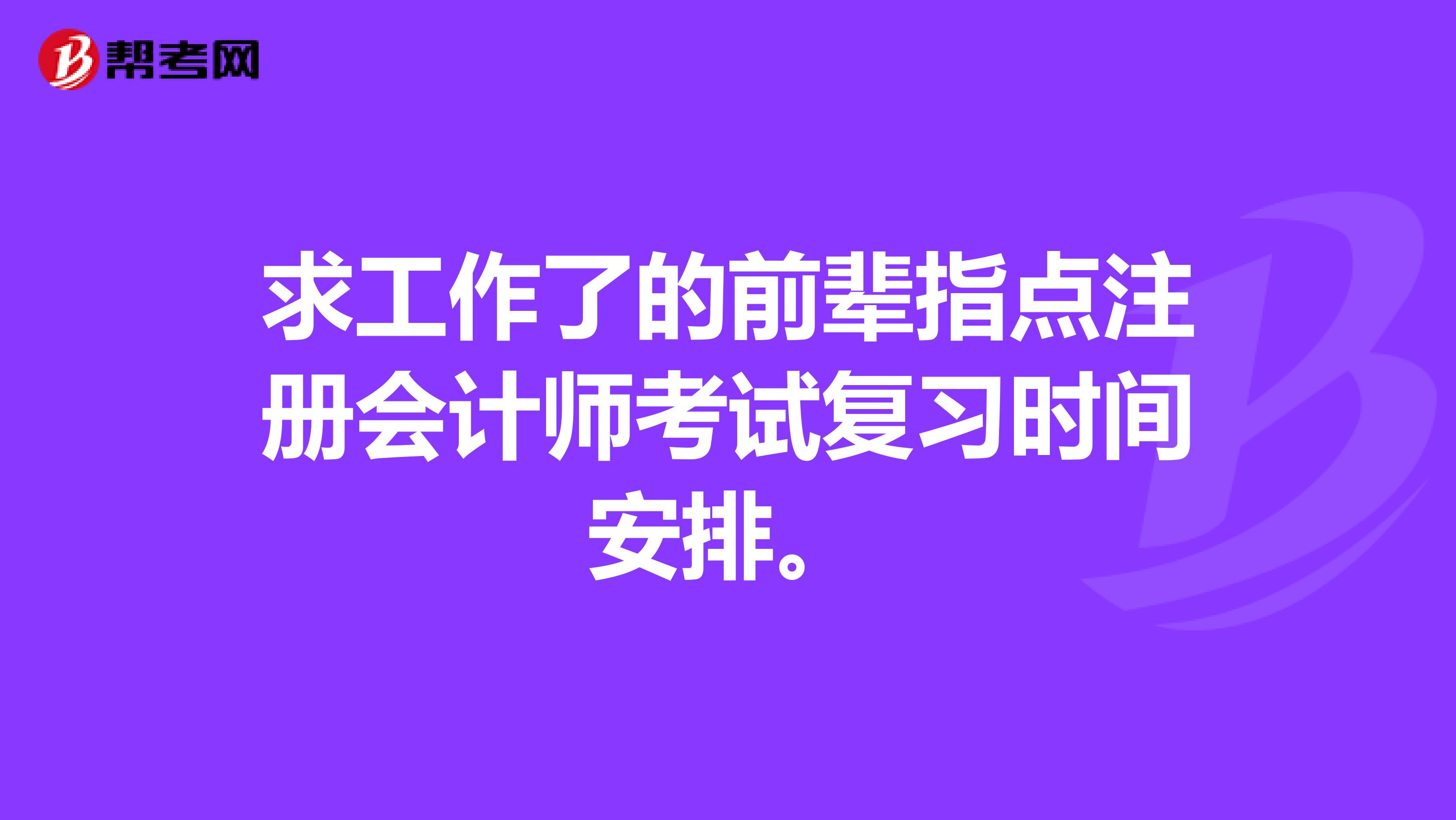 求工作了的前輩指點注冊會計師考試復(fù)習(xí)時間安排。