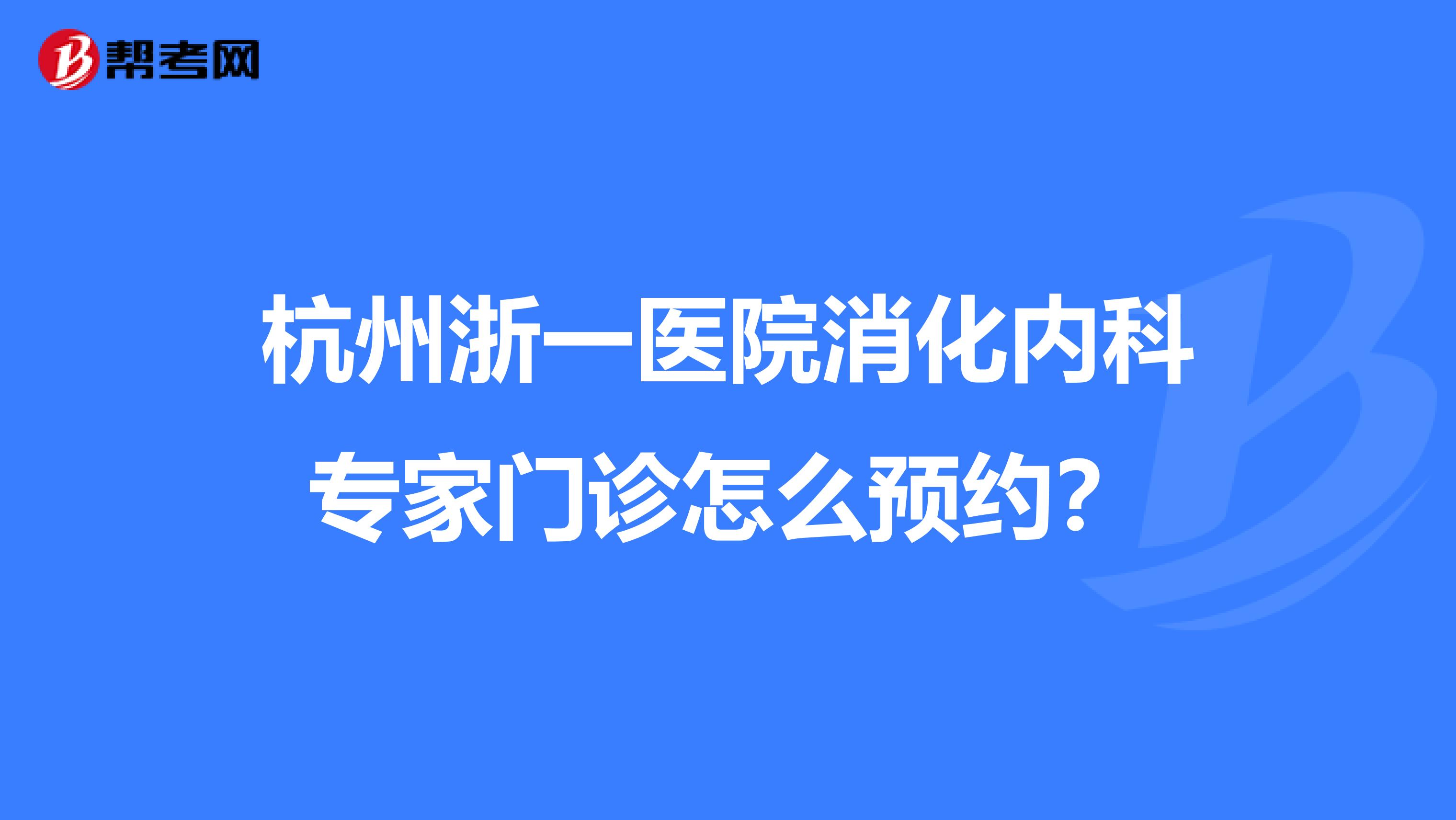杭州浙一医院消化内科专家门诊怎么预约?