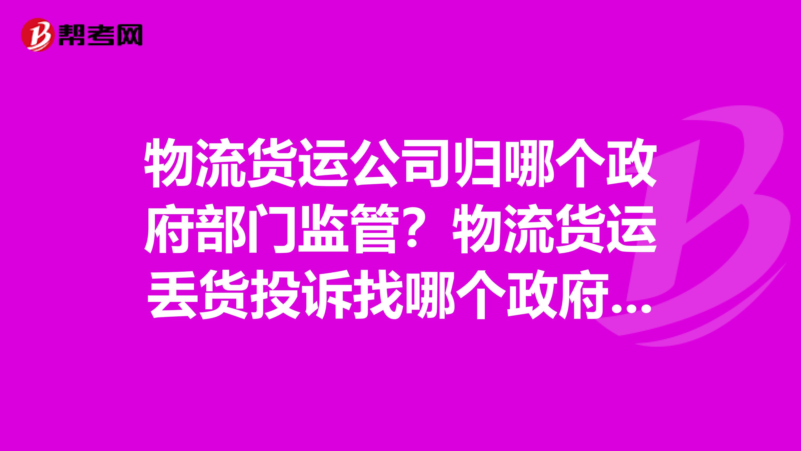 物流货运公司归哪个政府部门监管？物流货运丢货投诉找哪个政府部门？