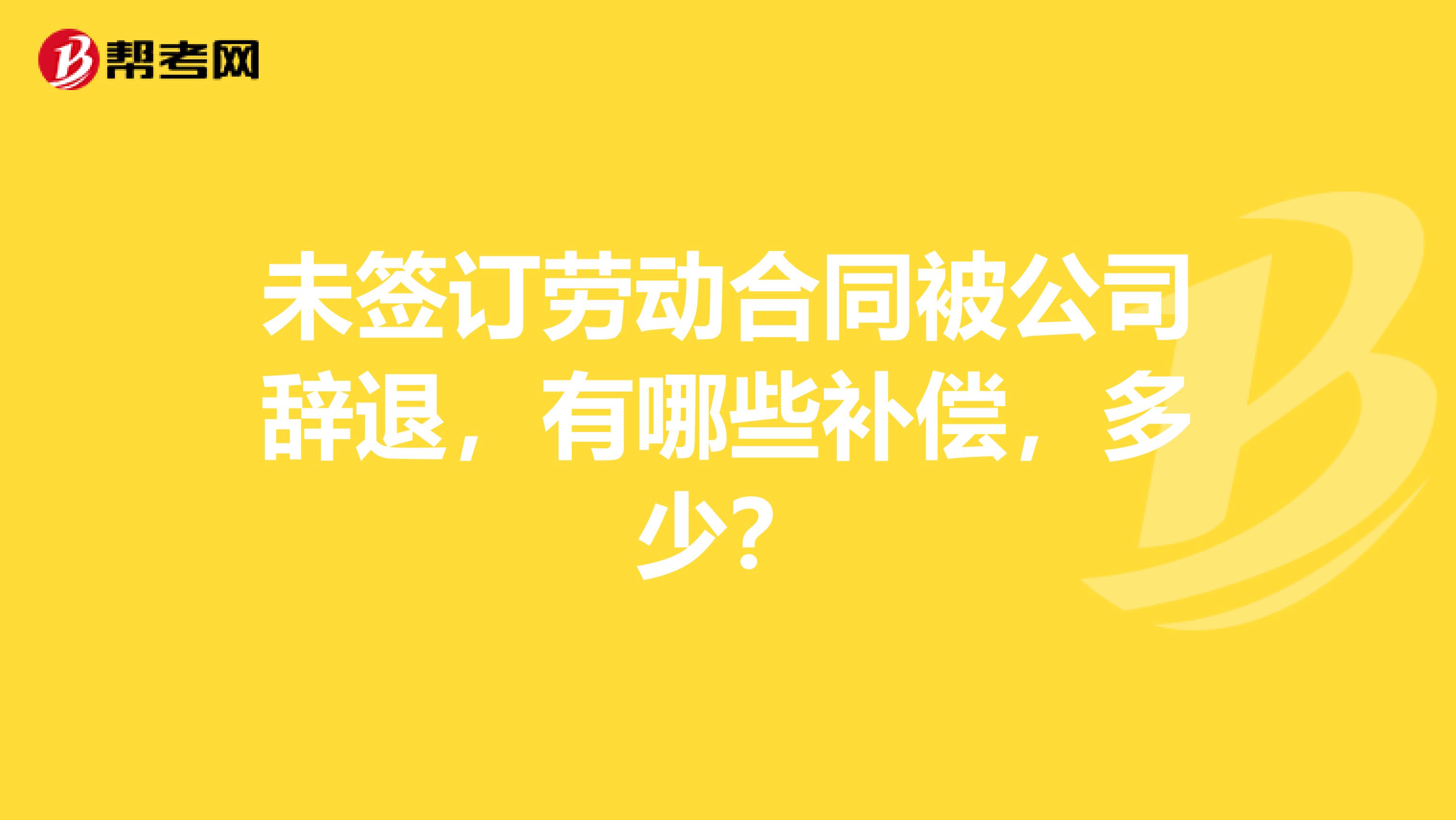 未签订劳动合同被公司辞退，有哪些补偿，多少？