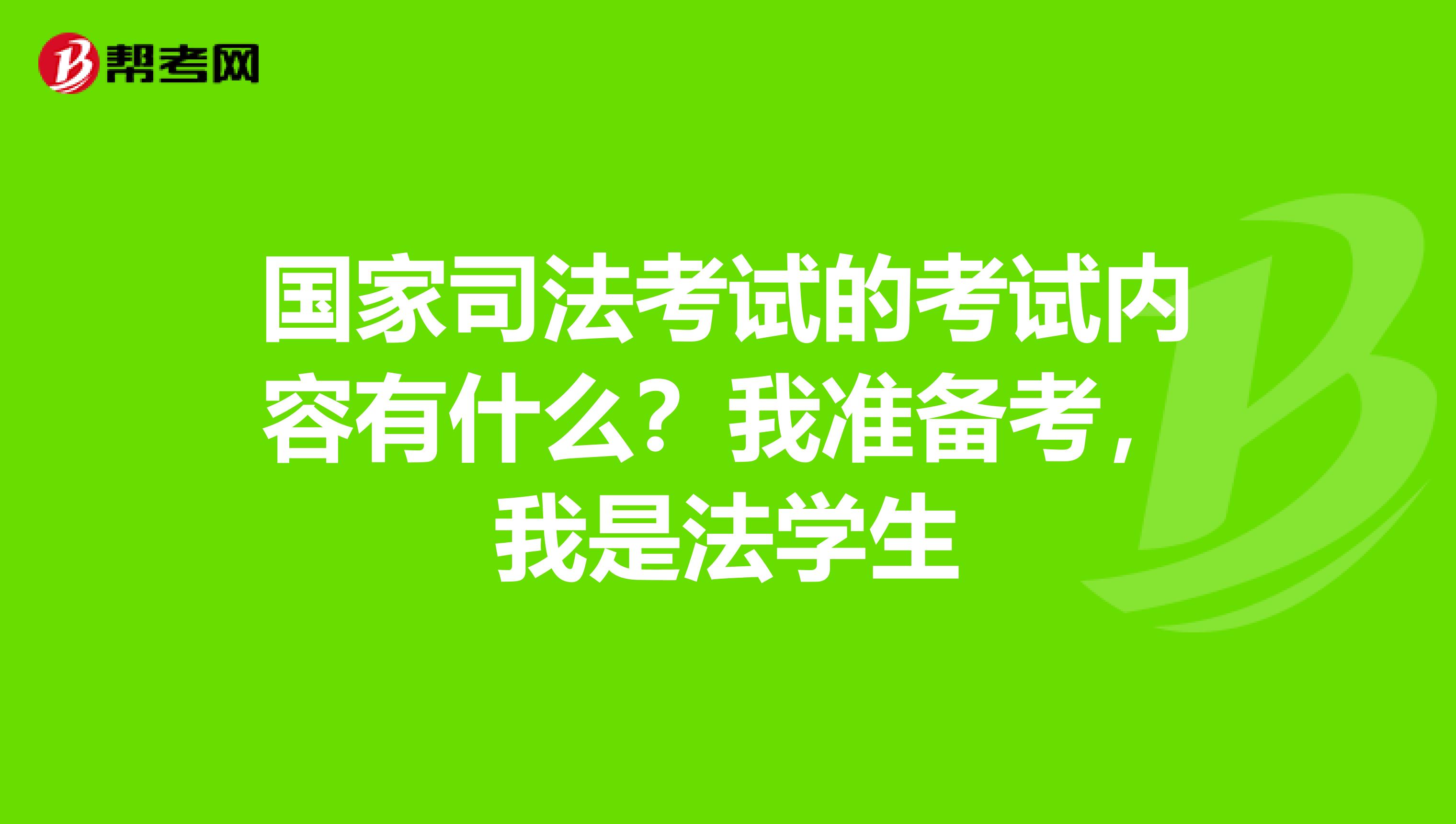 国家司法考试的考试内容有什么？我准备考，我是法学生