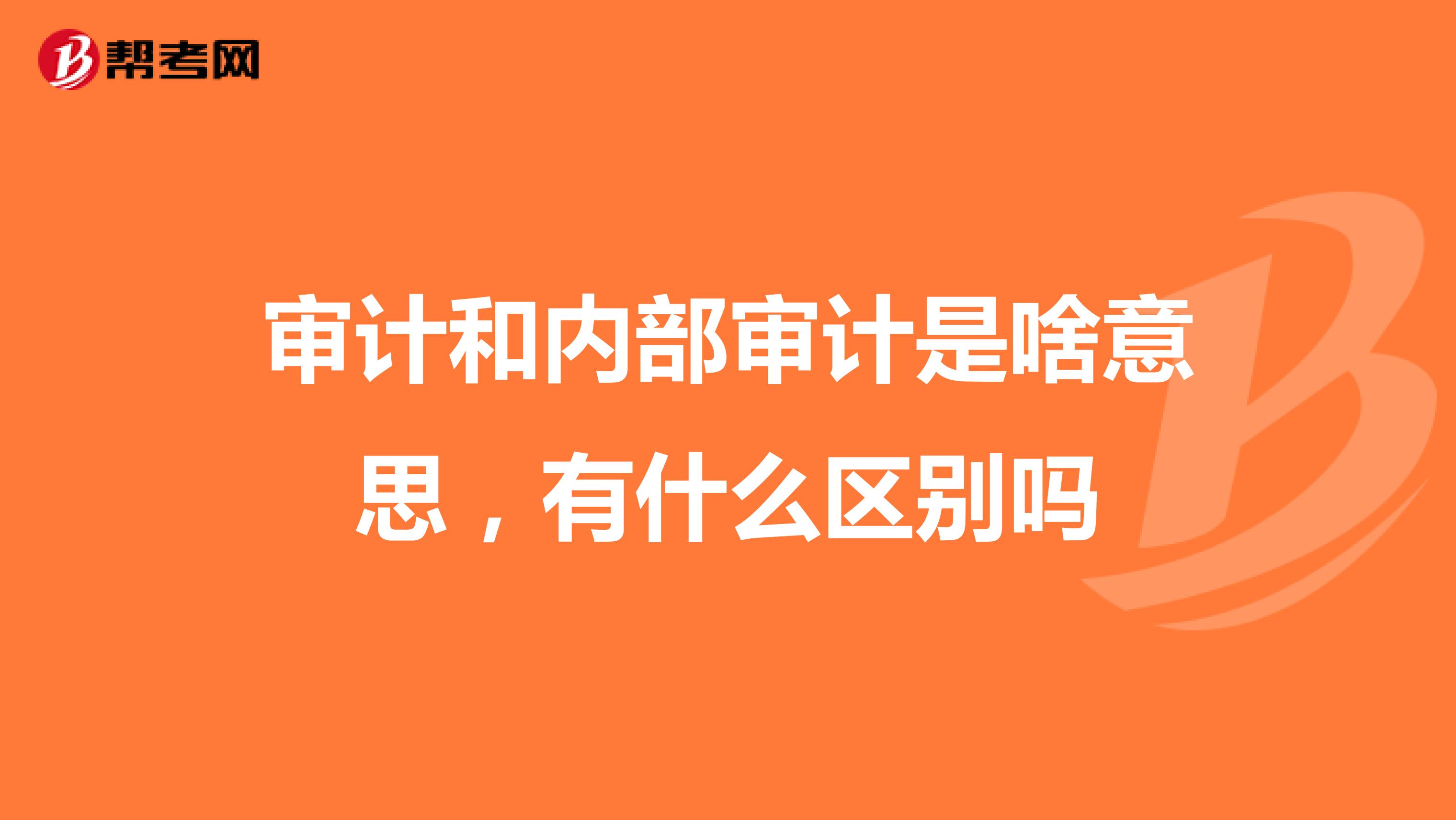 审计和内部审计是啥意思，有什么区别吗