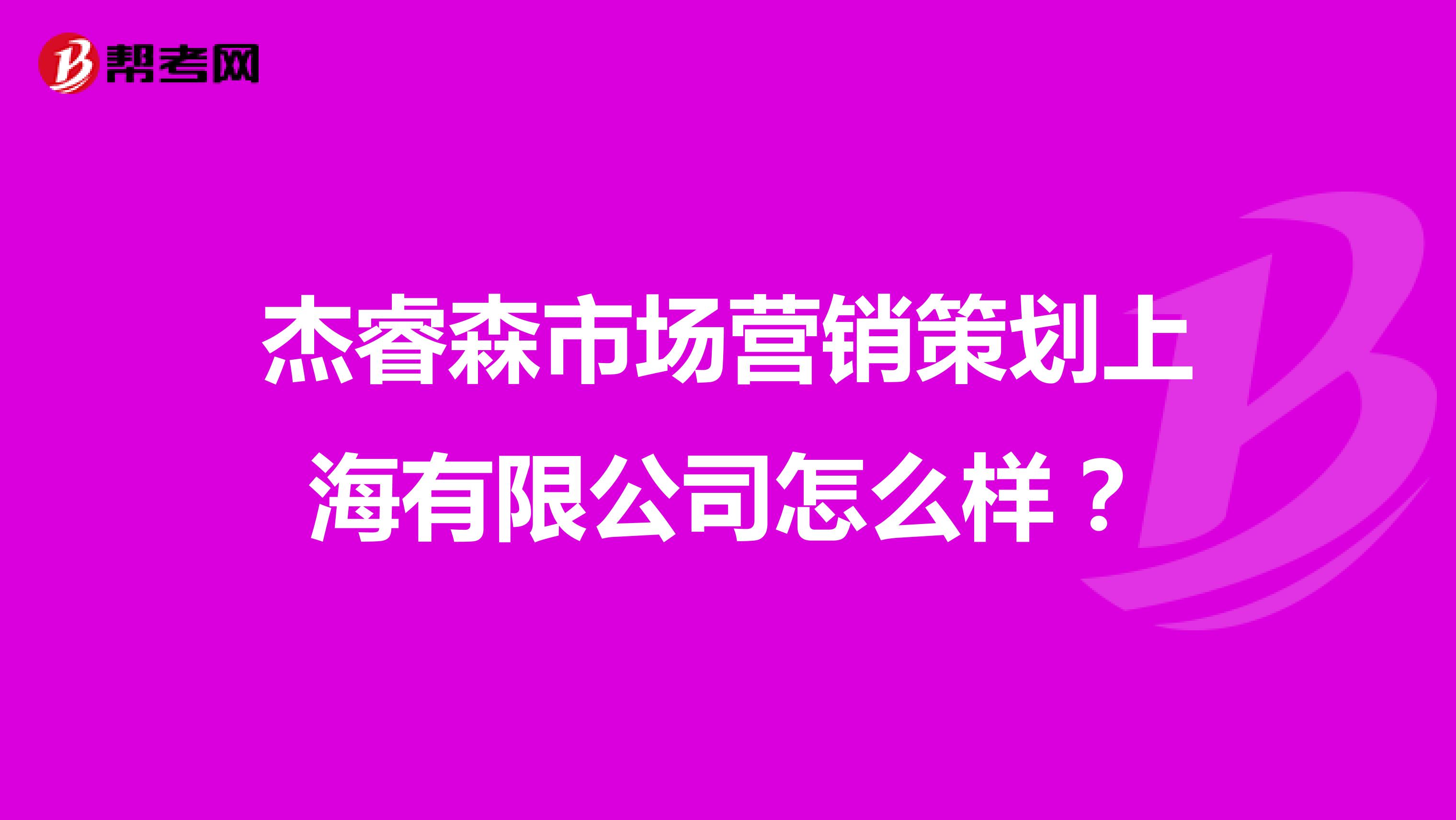 杰睿森市场营销策划上海有限公司怎么样？