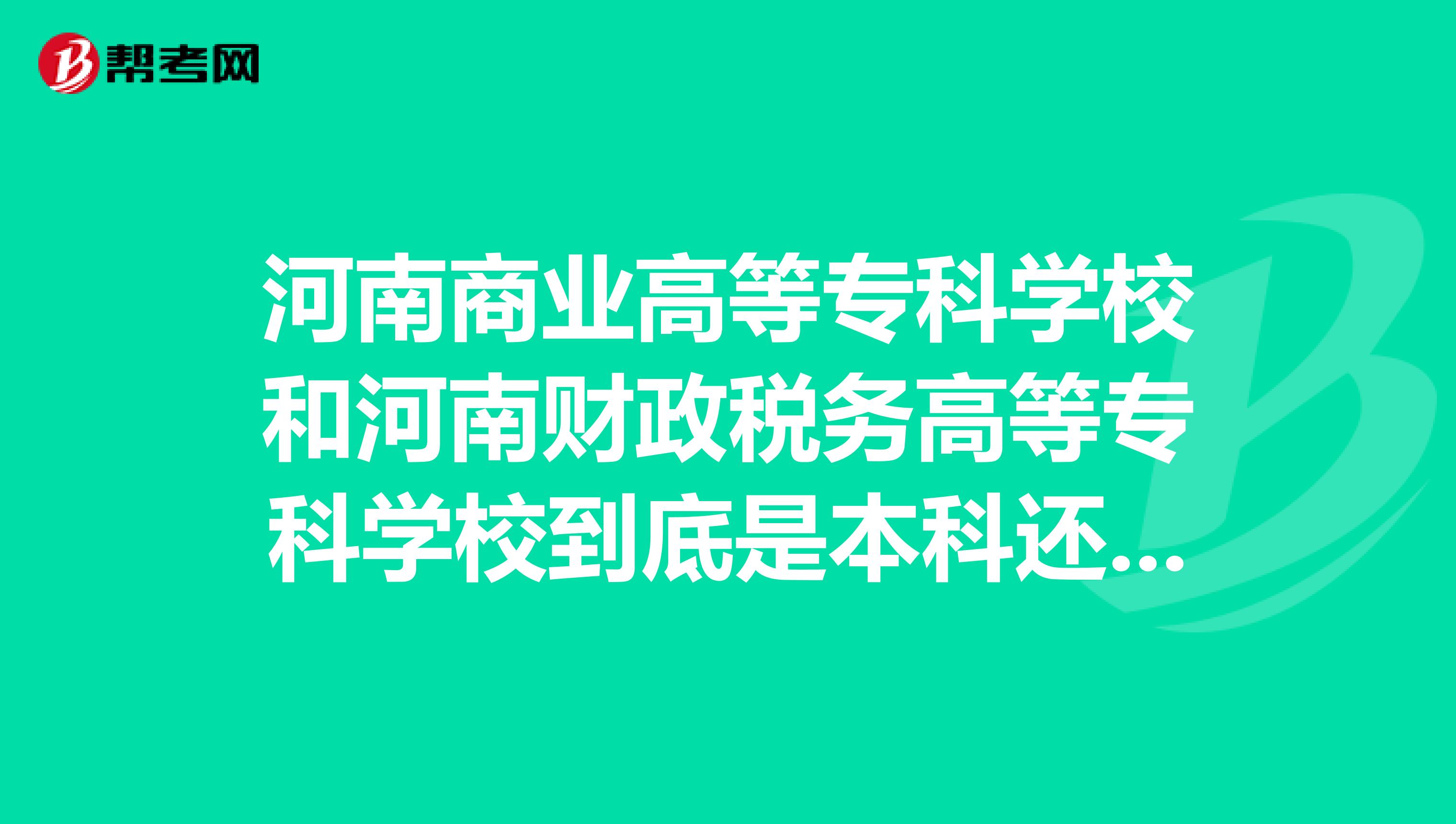 河南商业高等专科学校和河南财政税务高等专科学校到底是本科还是专科那可不可以专升本啊