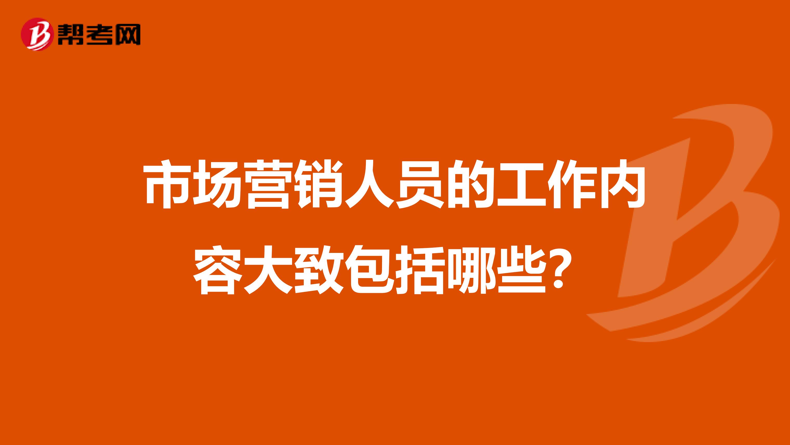 市场营销人员的工作内容大致包括哪些？