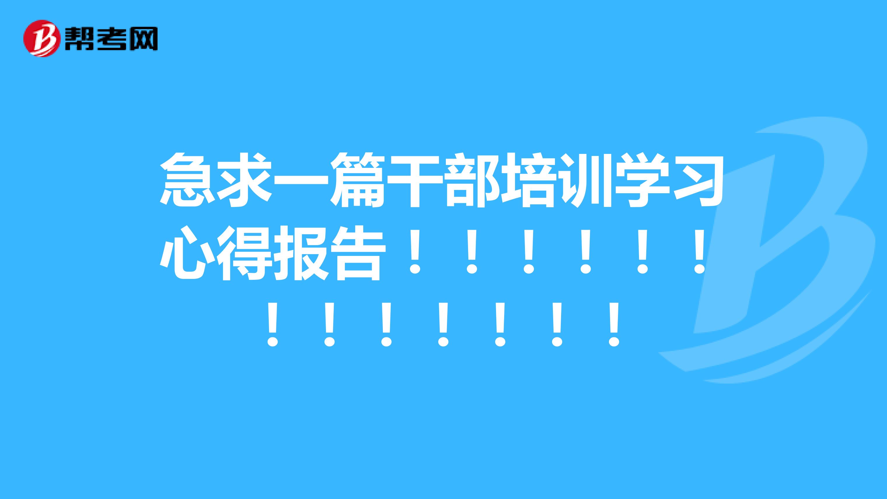 急求一篇干部培训学习心得报告！！！！！！！！！！！！！