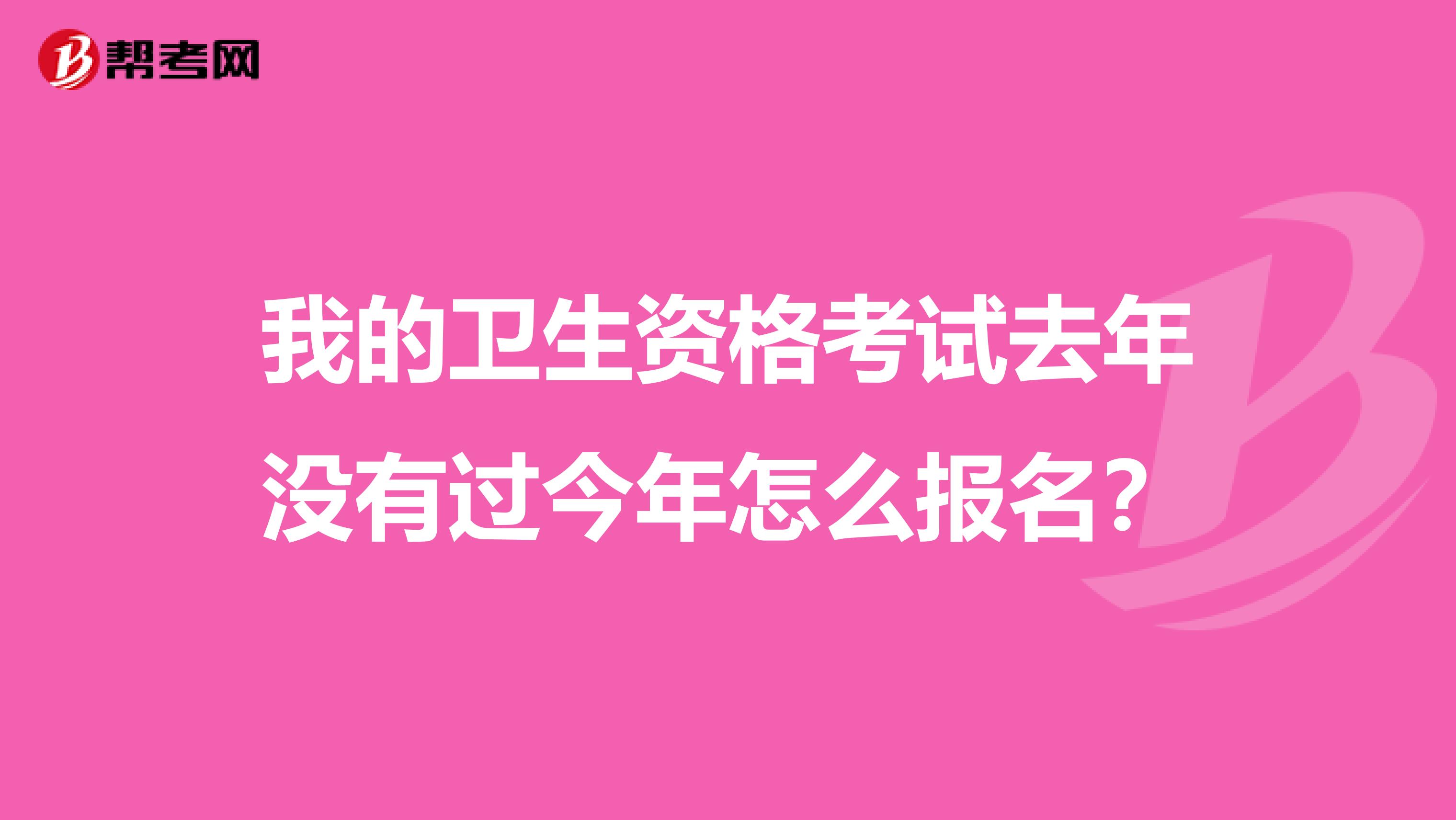 我的卫生资格考试去年没有过今年怎么报名?