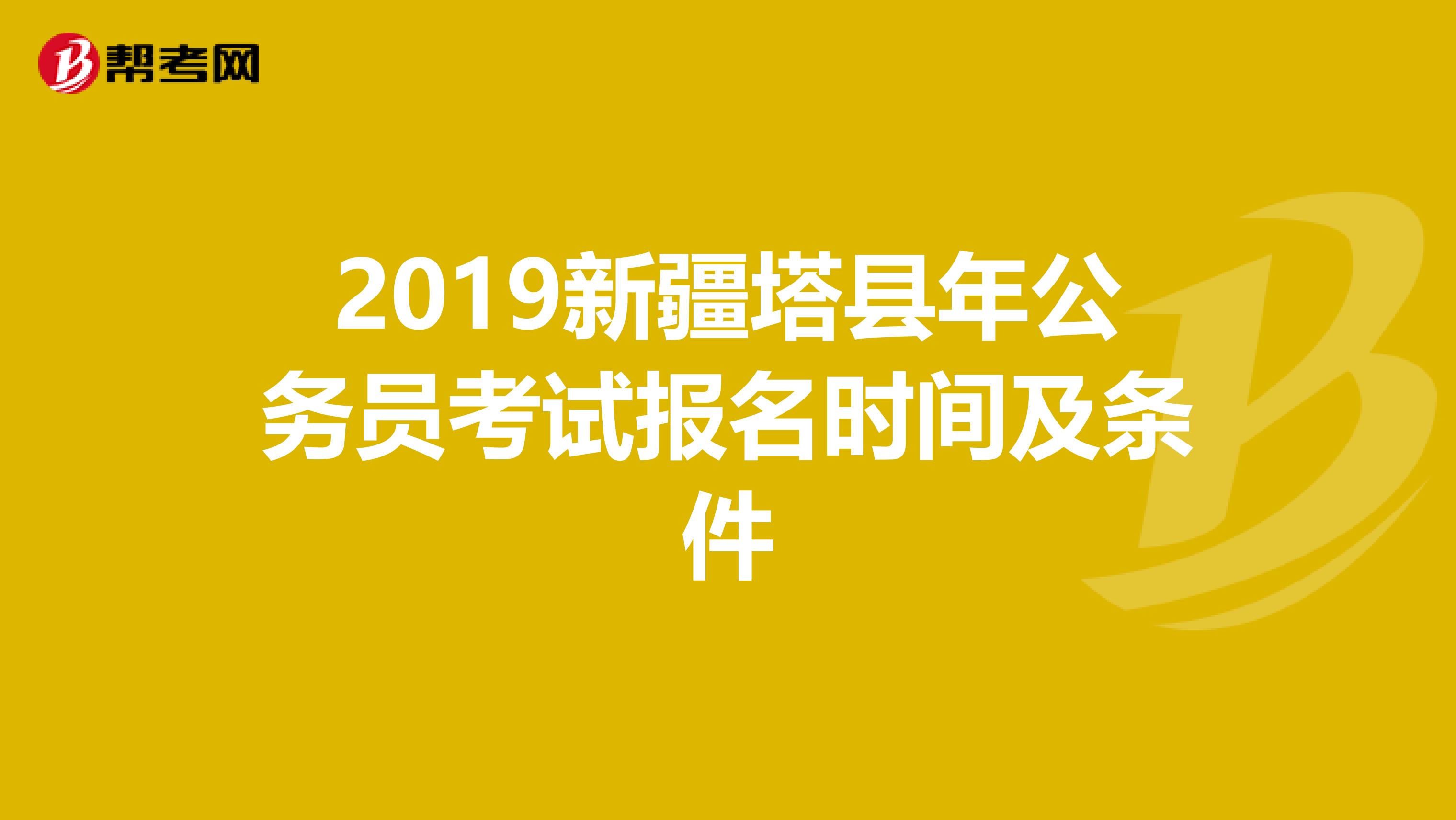 2019新疆塔县年公务员考试报名时间及条件