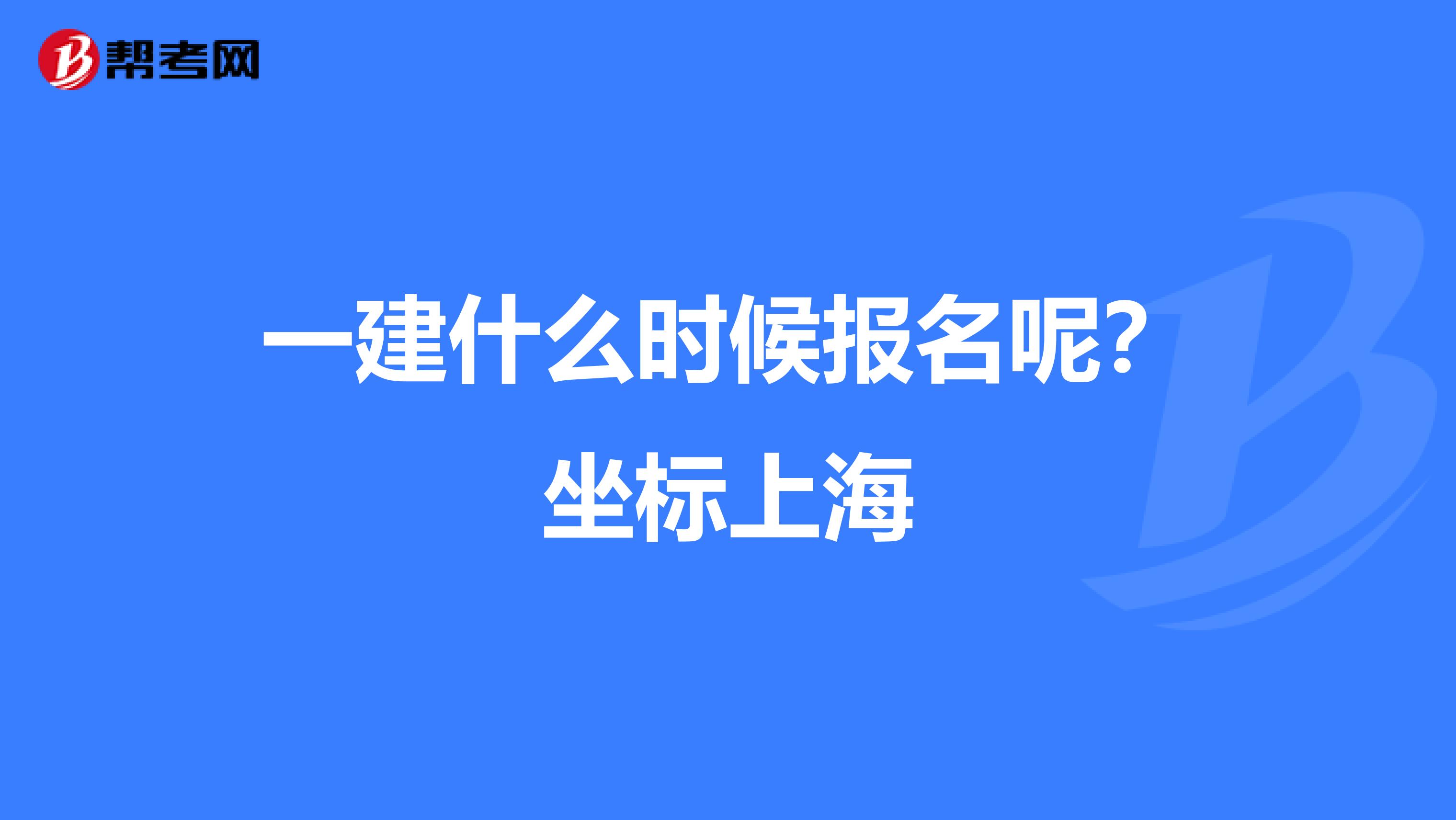 一建什么时候报名呢？坐标上海