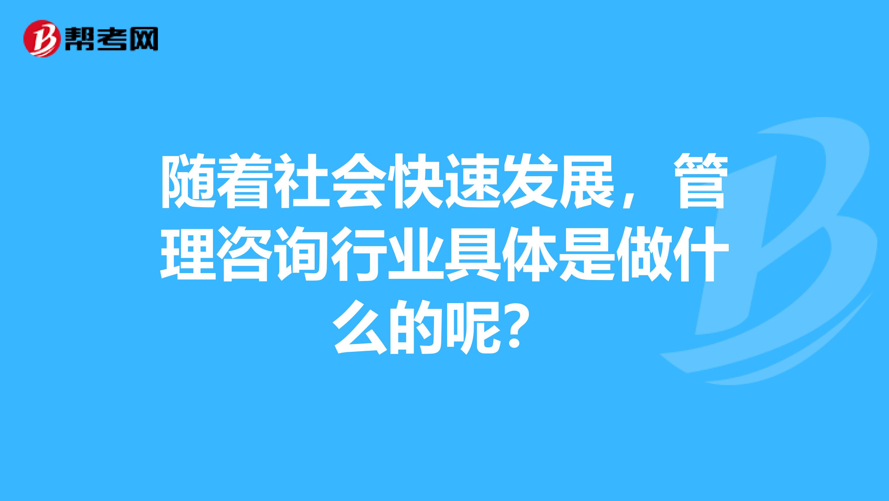 隨著社會快速發(fā)展，管理咨詢行業(yè)具體是做什么的呢？