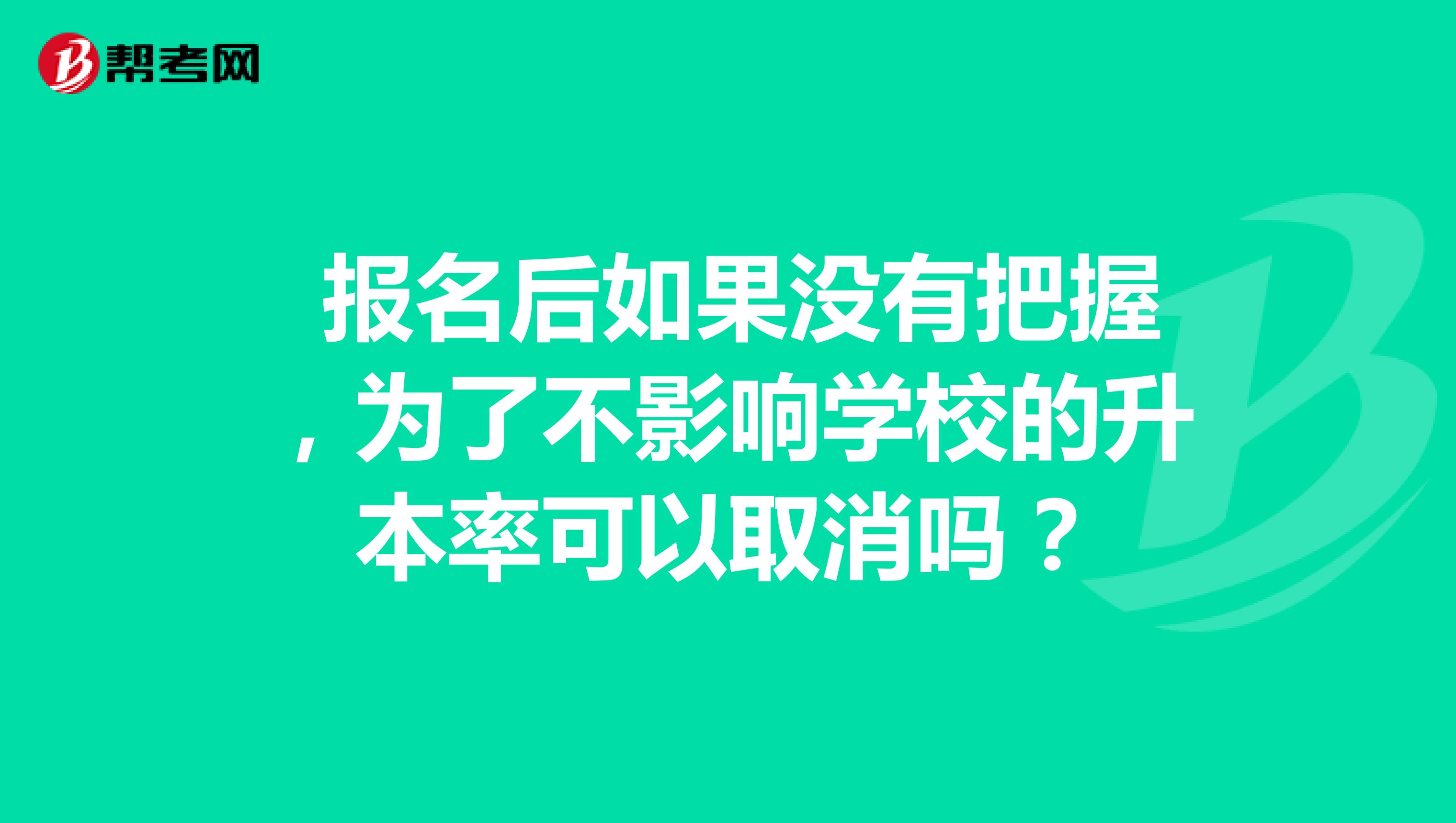 报名后如果没有把握,为了不影响学校的升本率可以取消吗?