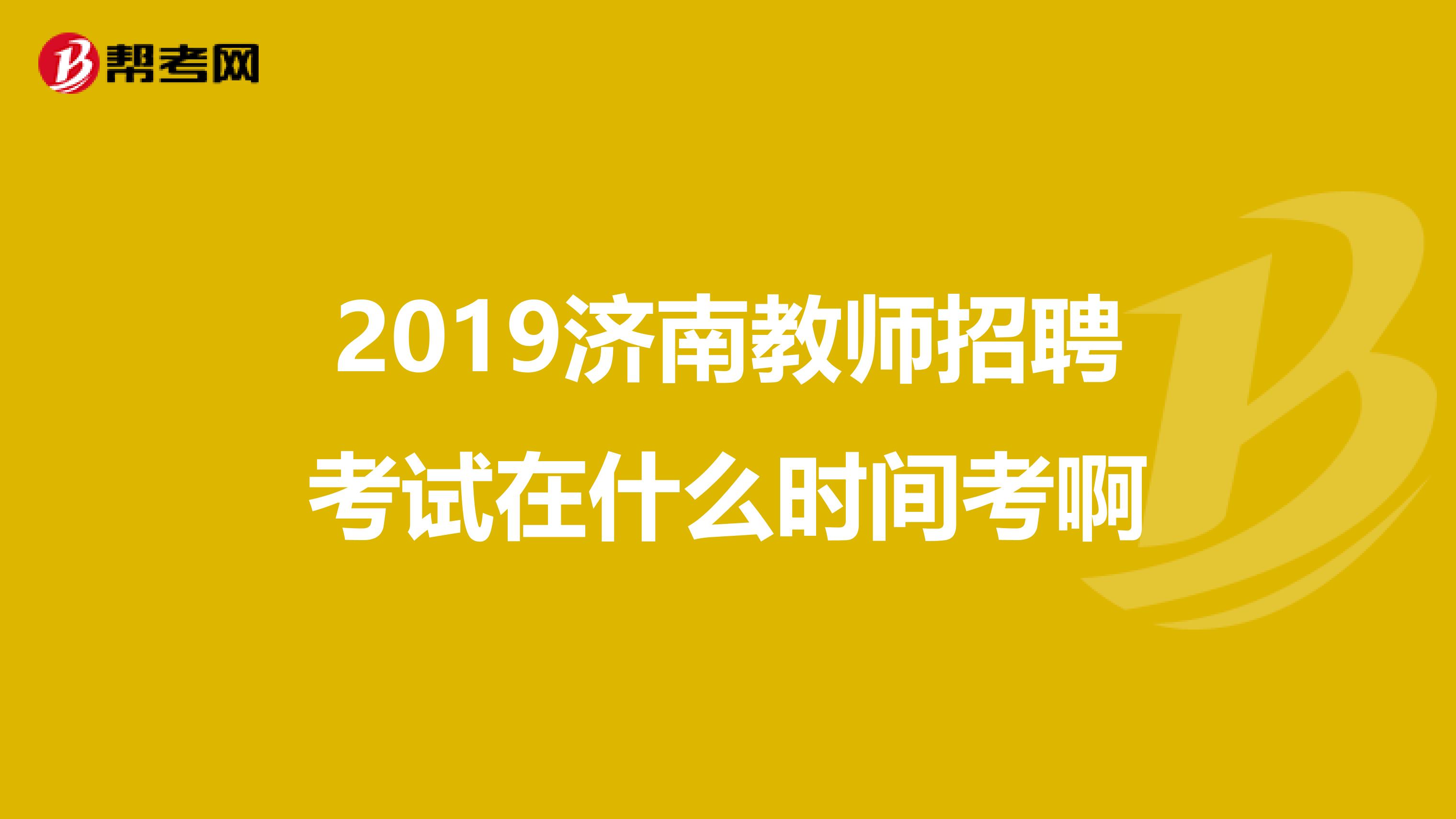 2019济南教师招聘考试在什么时间考啊