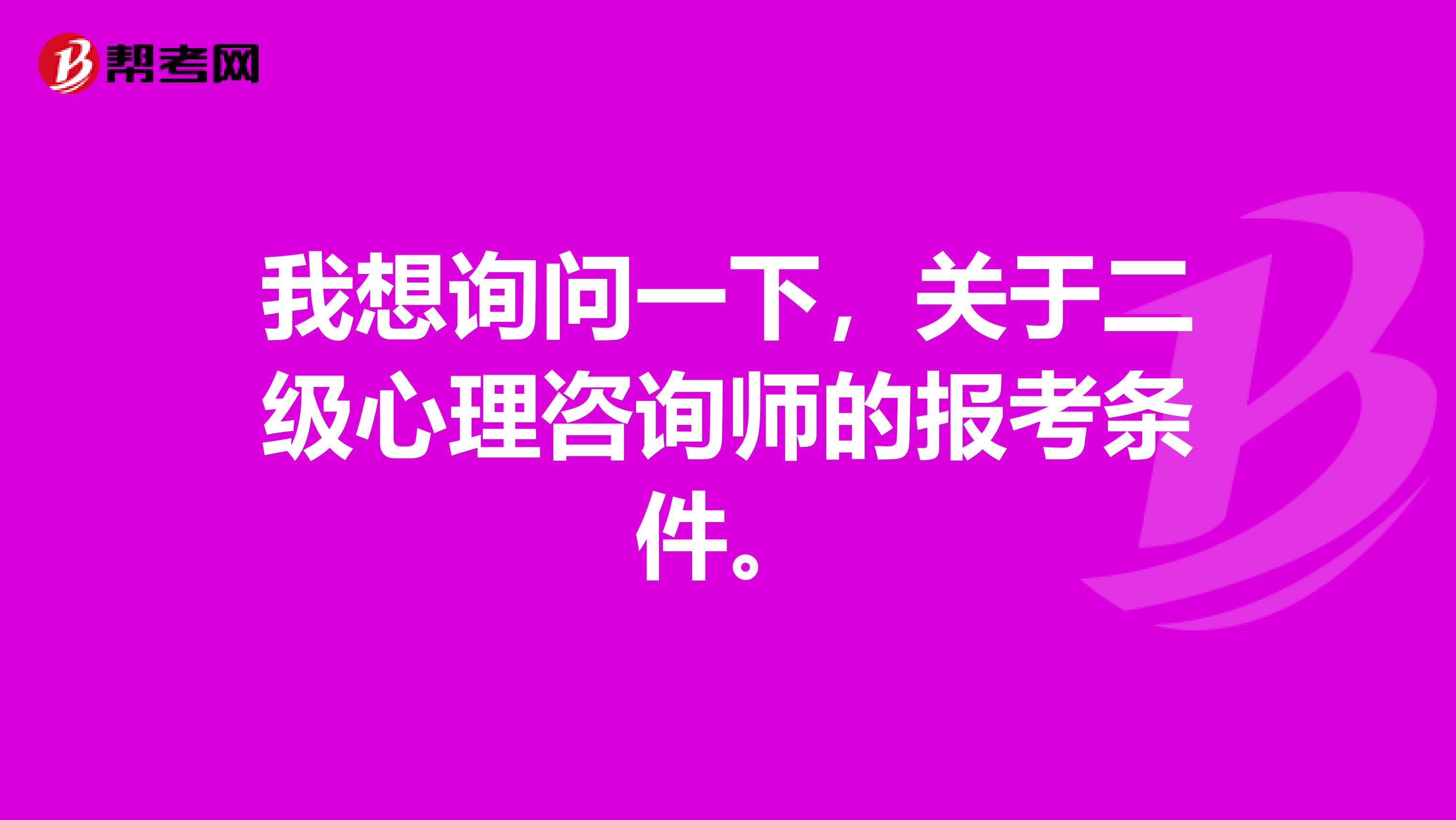 我想询问一下,关于二级心理咨询师的报考条件。