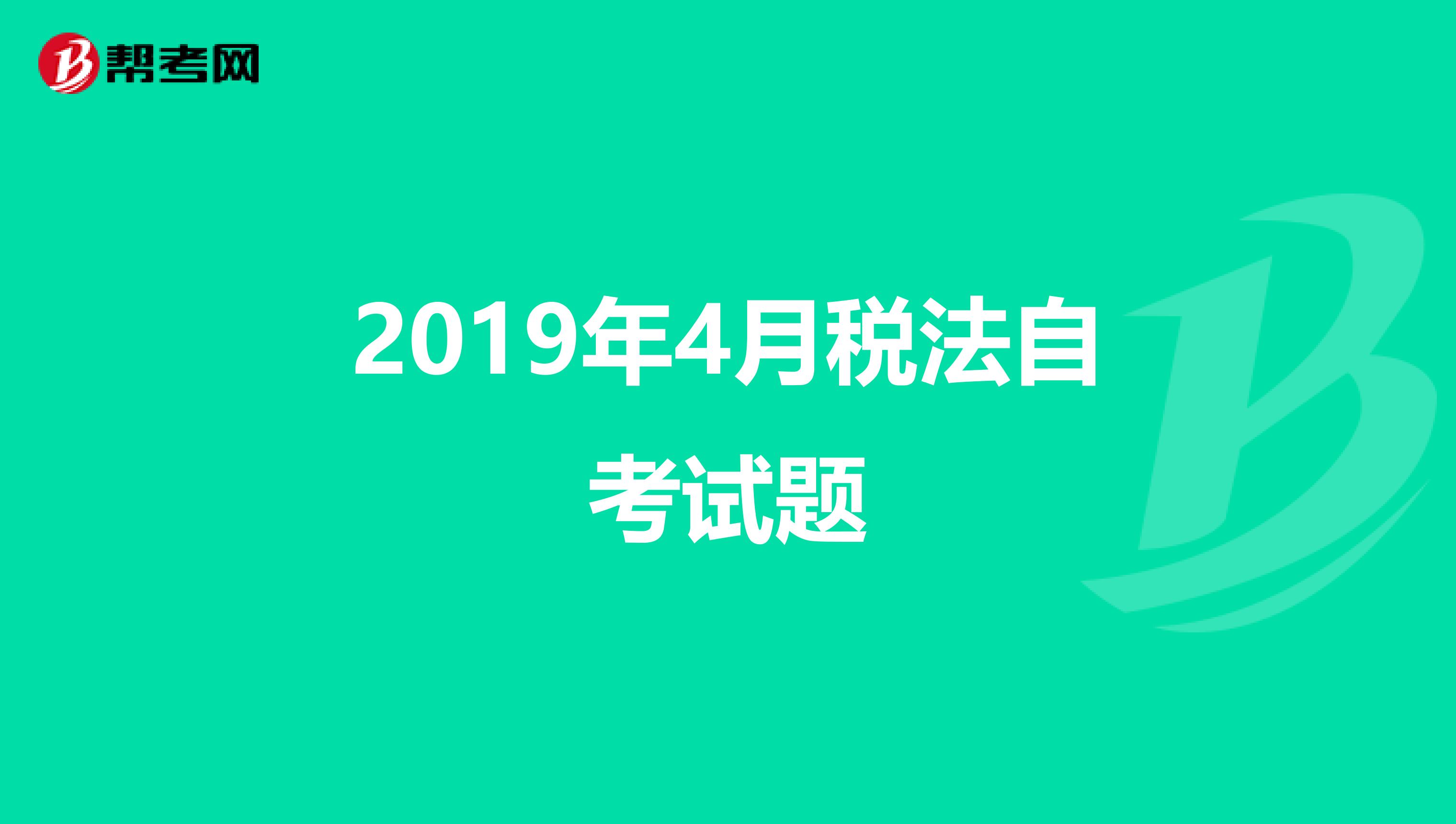 2019年4月税法自考试题