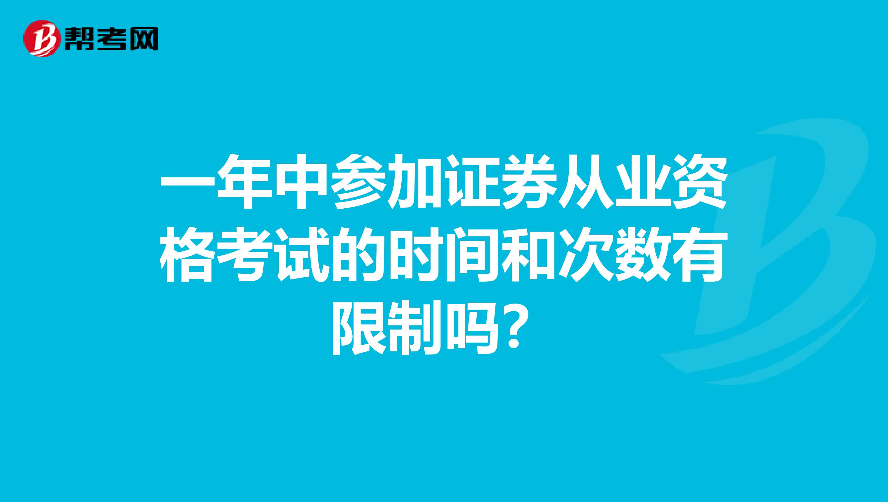 一年中参加证券从业资格考试的时间和次数有限制吗?