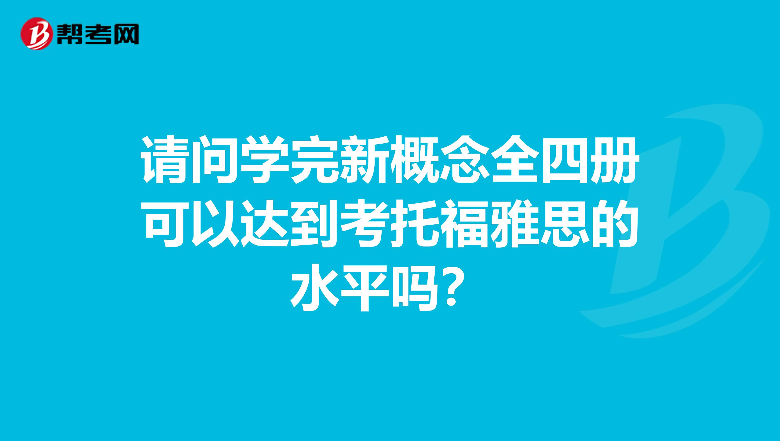 请问学完新概念全四册可以达到考托福雅思的水平吗？